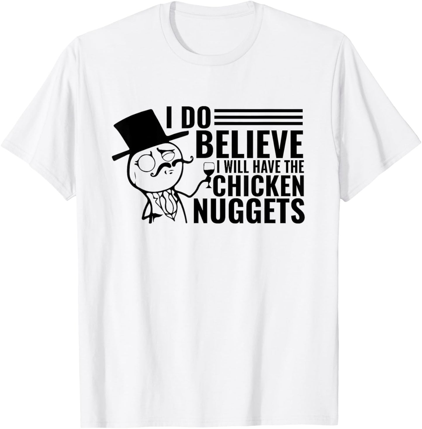 I Do Believe I Will Have The Chicken Nuggets T-Shirt - T-Shirt | White
