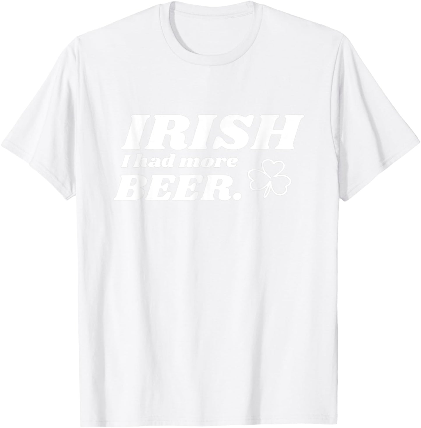 St Patricks Day - Irish I Had More Beer - Clover Design T-Shirt - T-Shirt | White