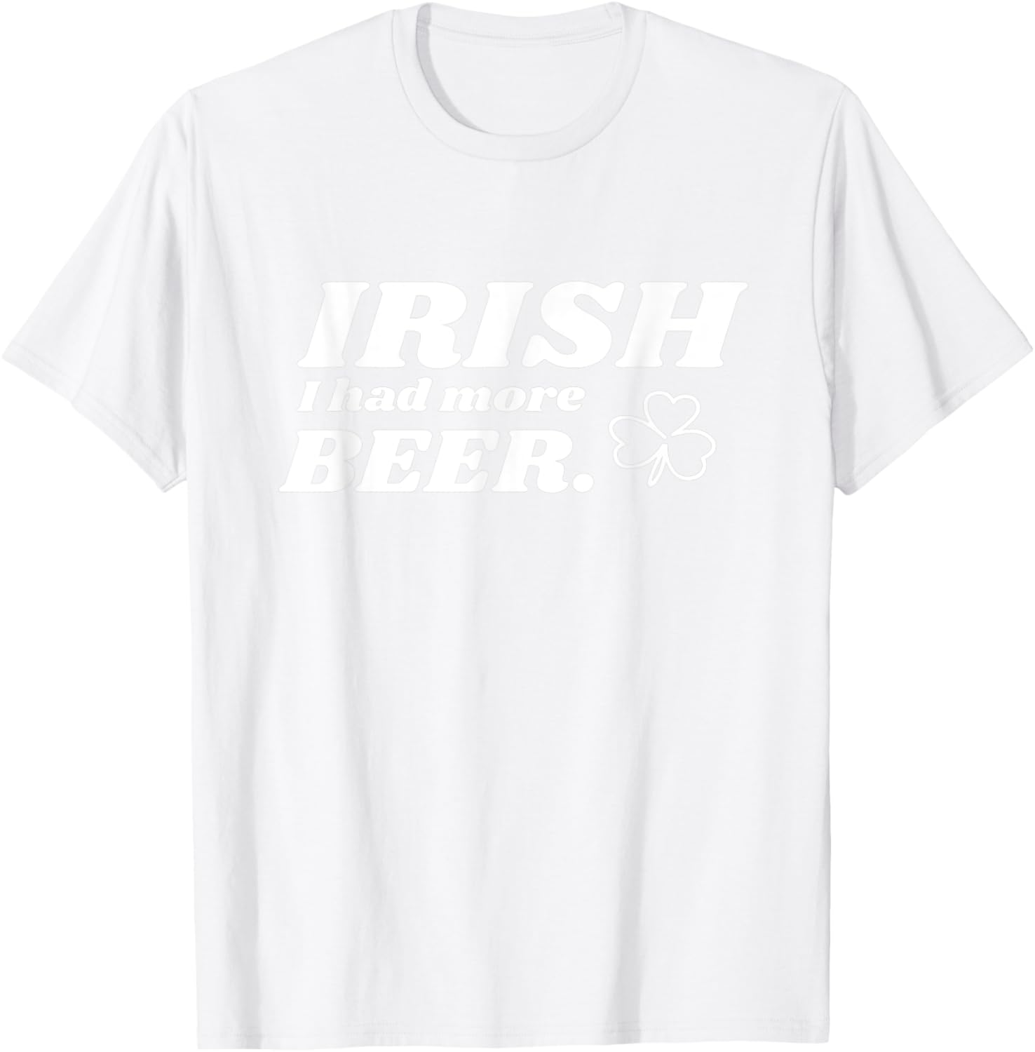 St Patricks Day - Irish I Had More Beer - Clover Design T-Shirt - T-Shirt | White