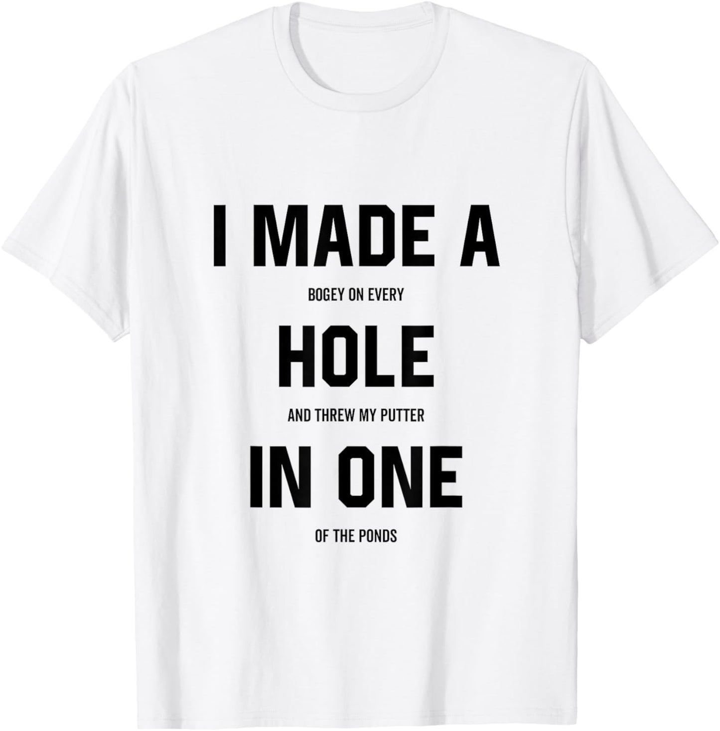 I Made a Hole In One Funny Golf Joke Gag Golfer Golfing T-Shirt - T-Shirt | White