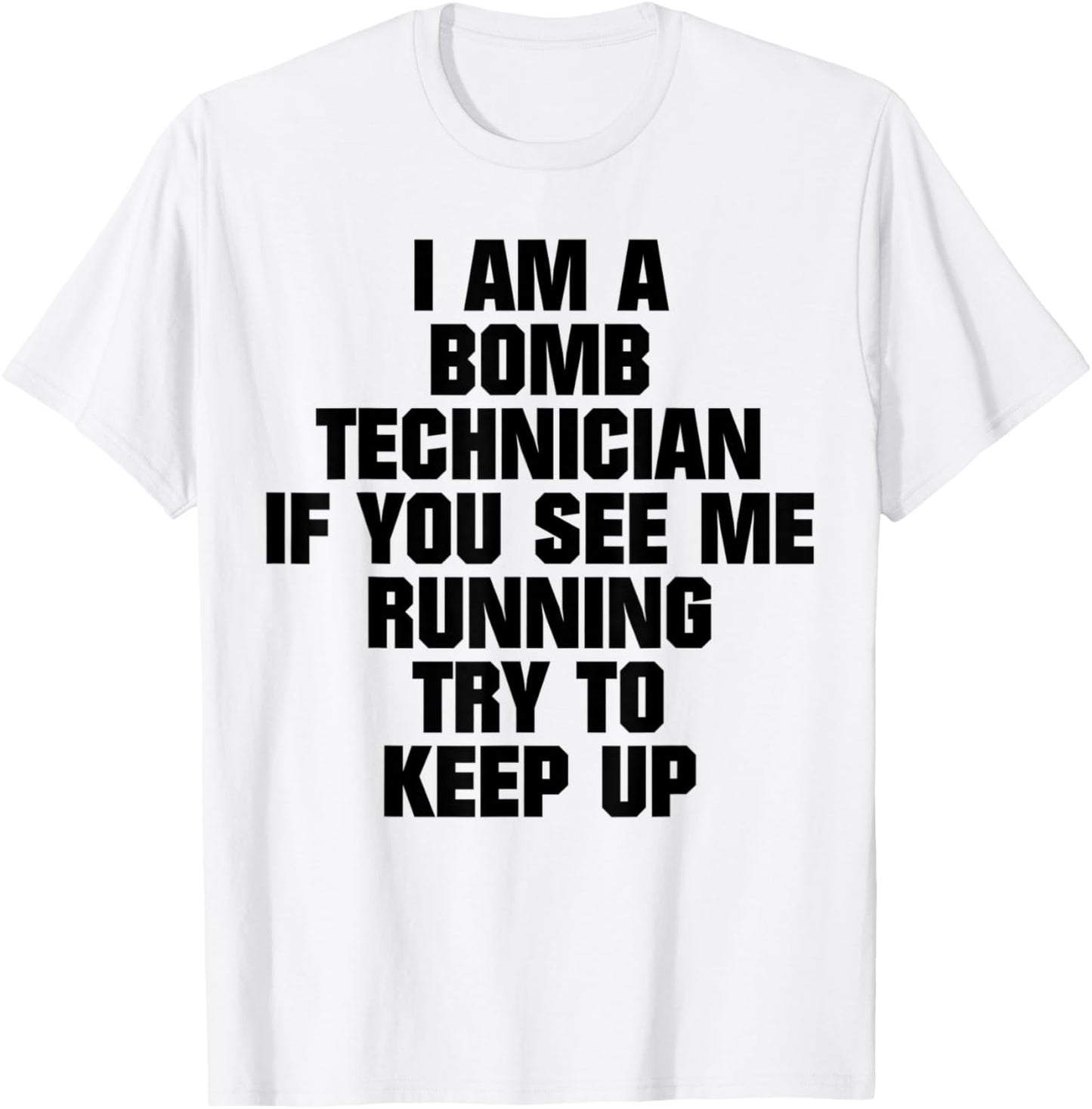 I Am A Bomb Technician If You See Me Running Try To Keep Up T-Shirt - T-Shirt | White