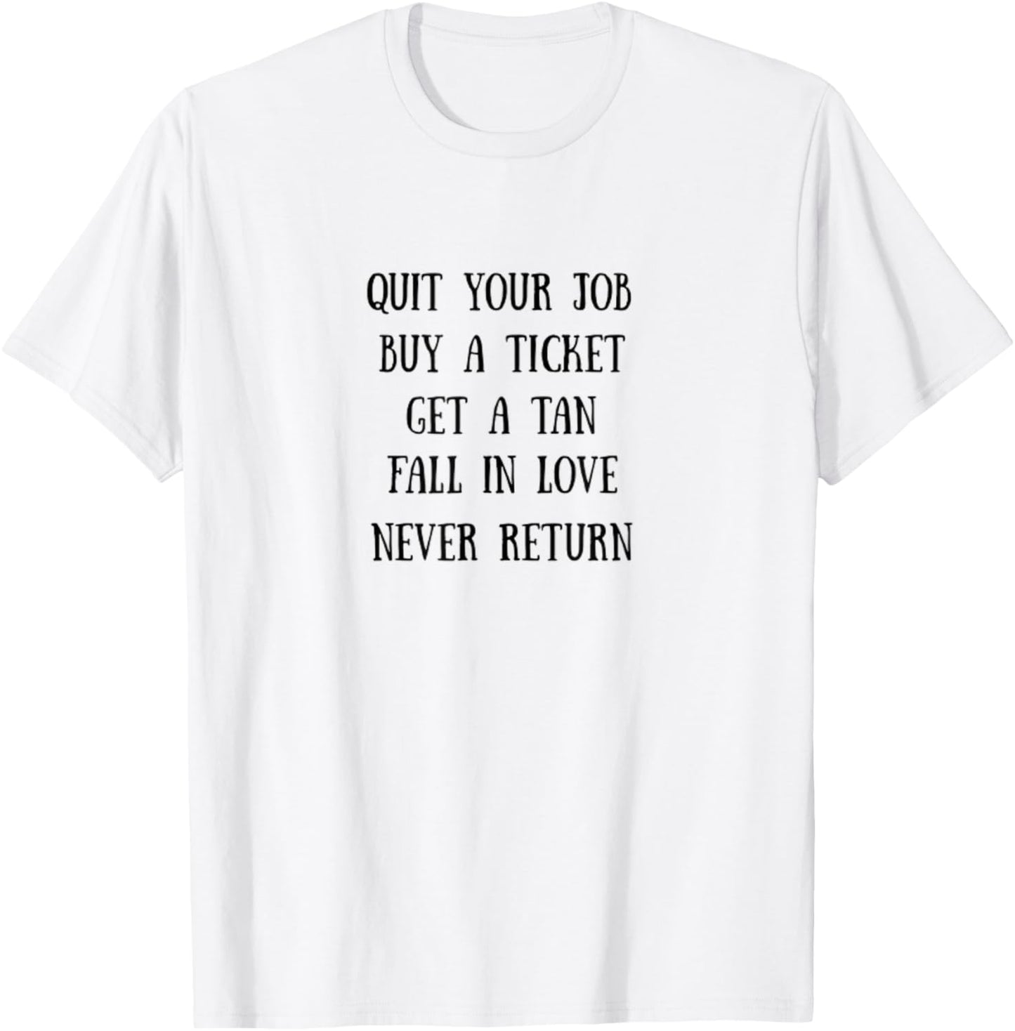 Traveling Quit Job, Buy a Ticket, Fall in Love, Never Return T-Shirt - T-Shirt | White