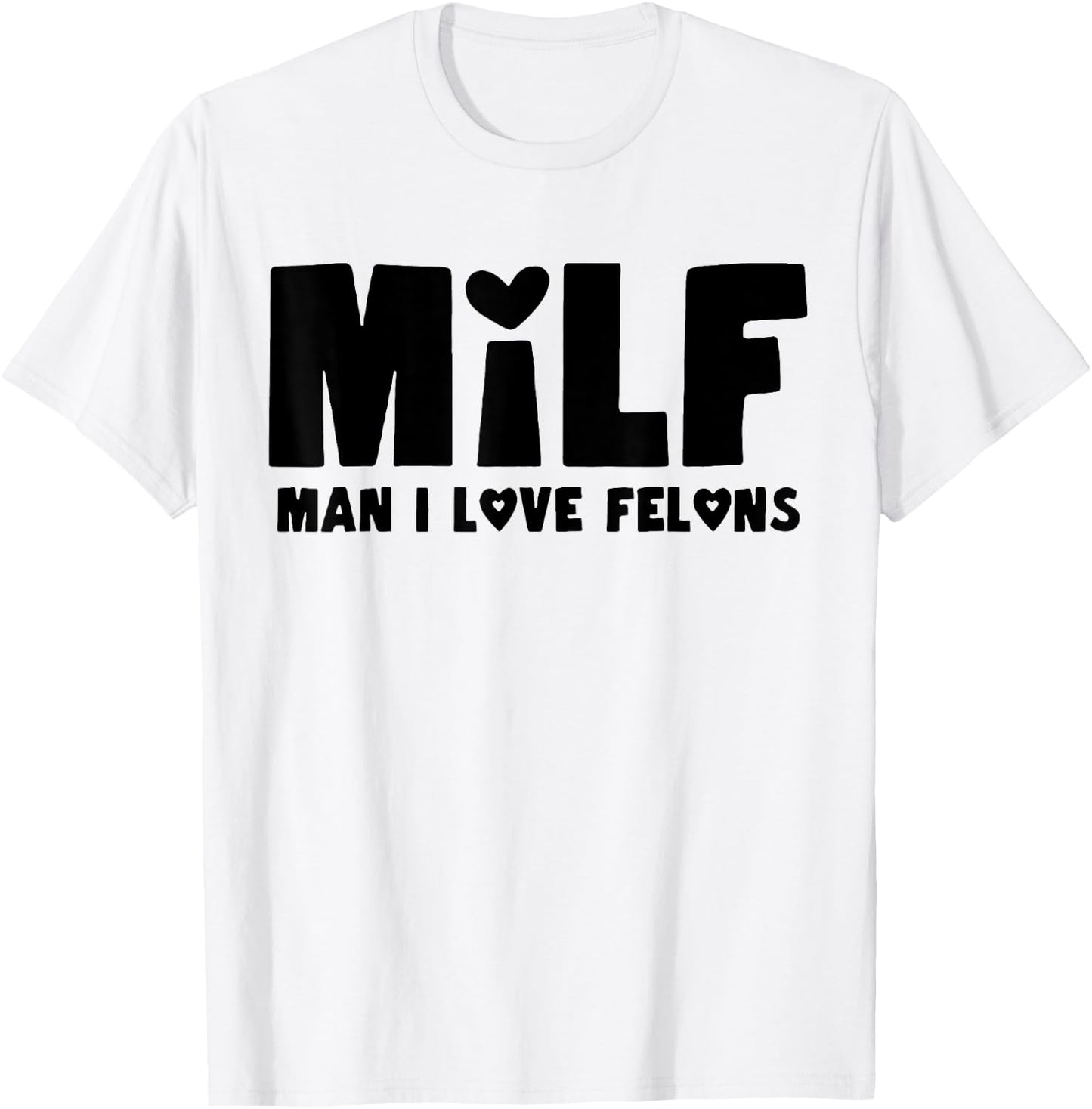 Milf Man I Love Felons T-Shirt - T-Shirt | White