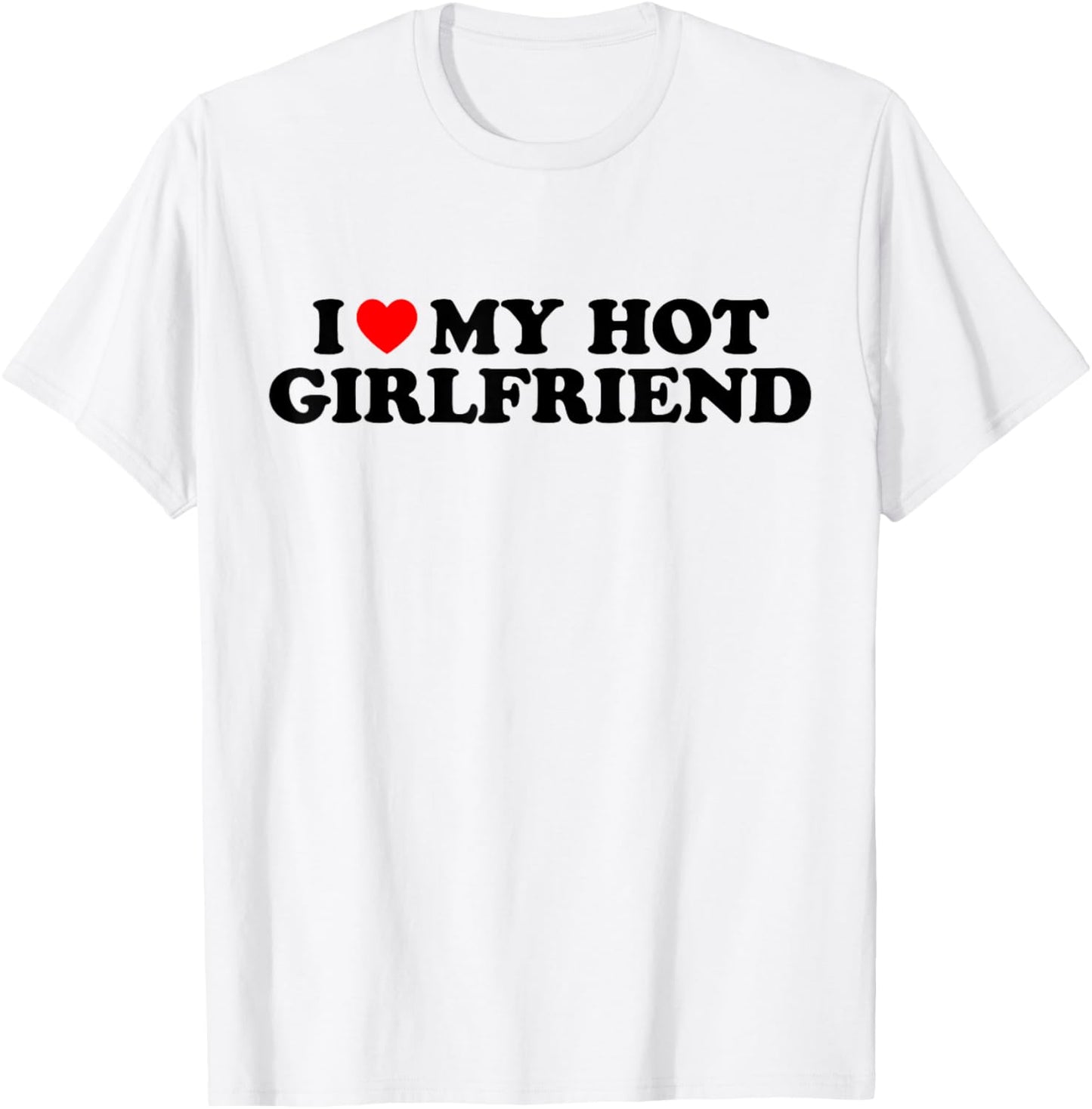 I Love My Hot Girlfriend I Heart My Hot Girlfriend White T-Shirt - T-Shirt | White