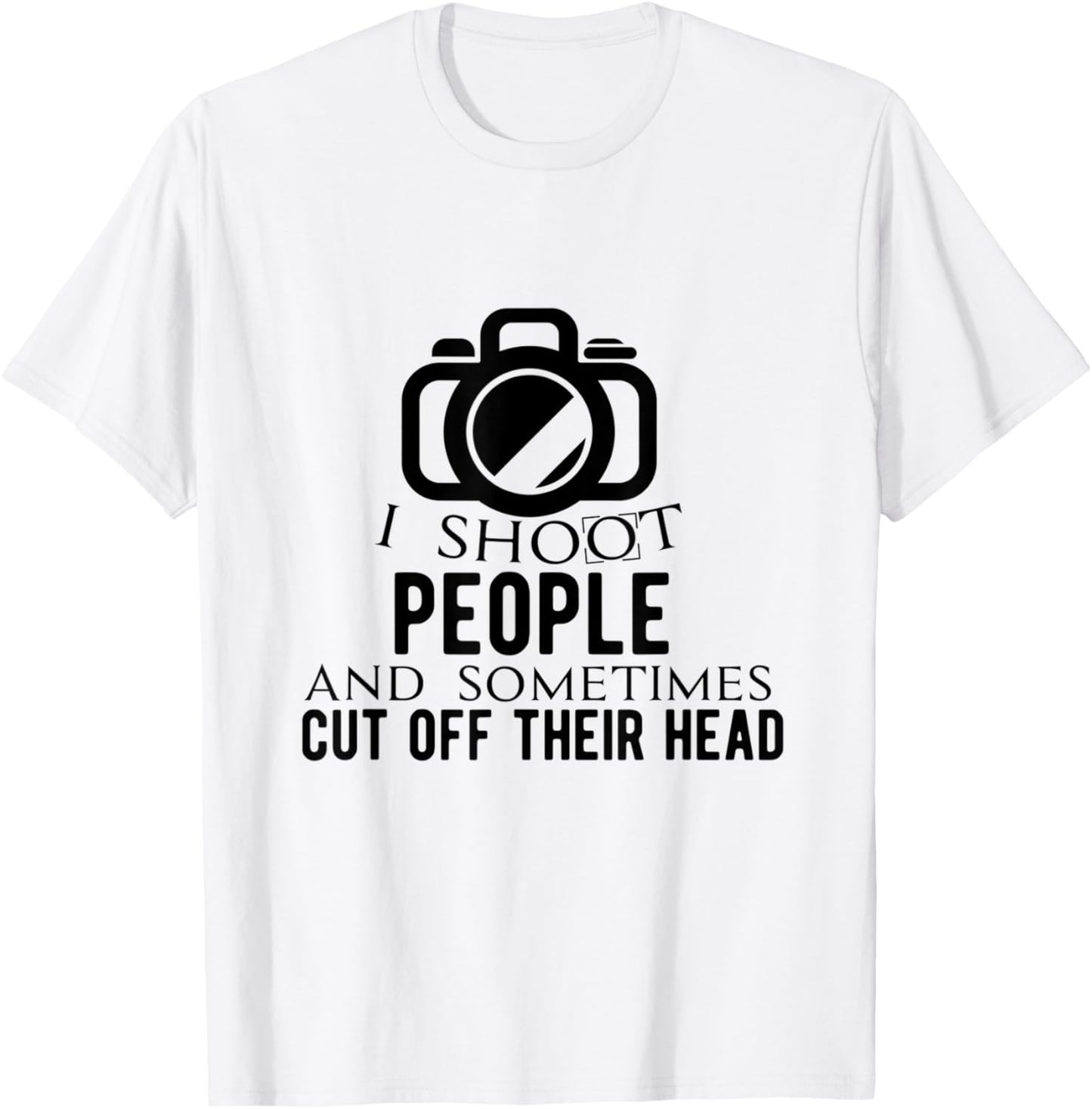 I Shoot People and Sometimes Cut Off Their Head T-Shirt - T-Shirt | White