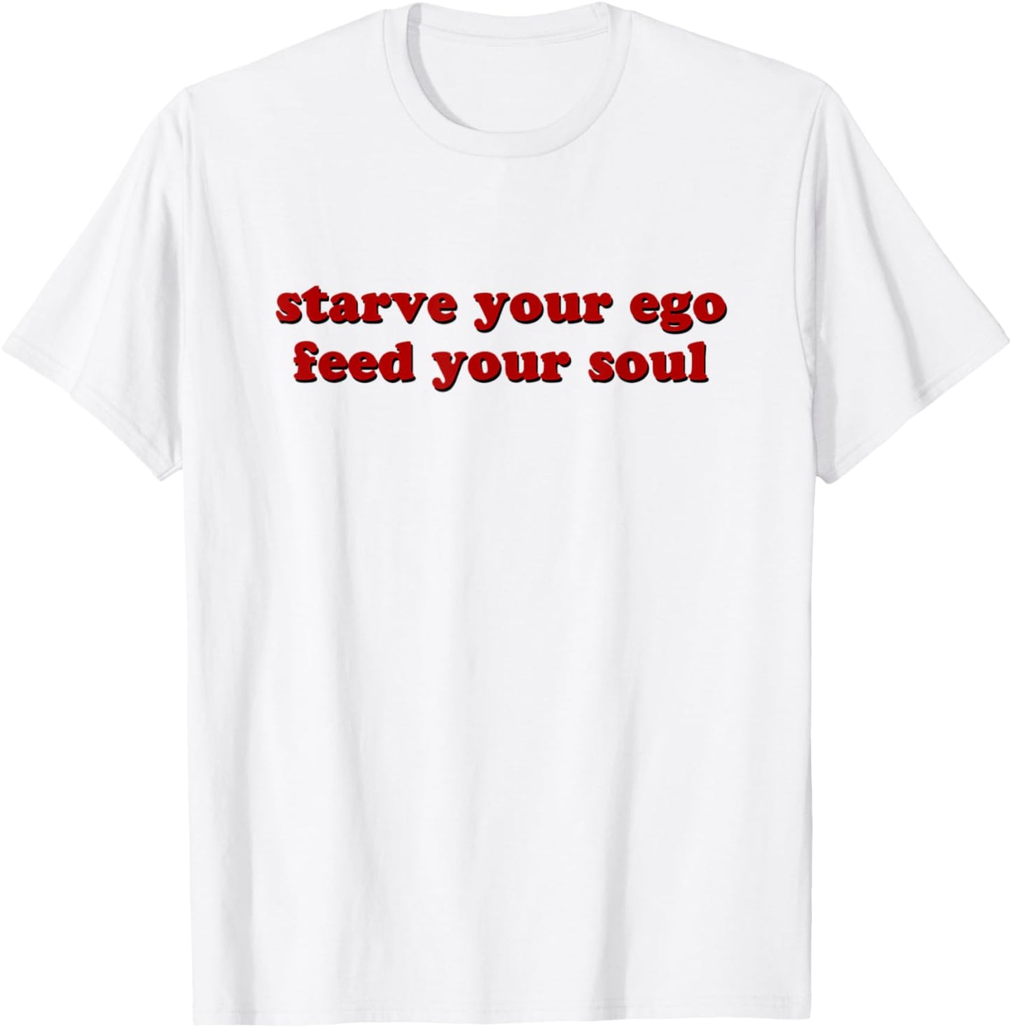 Starve Your Ego Feed Your Soul T-Shirt - T-Shirt | White