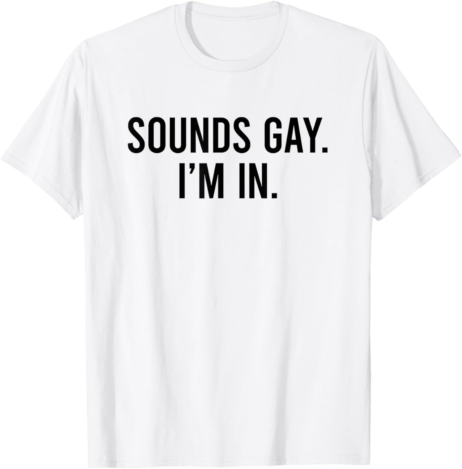Sounds Gay I'm In T-Shirt - T-Shirt | White