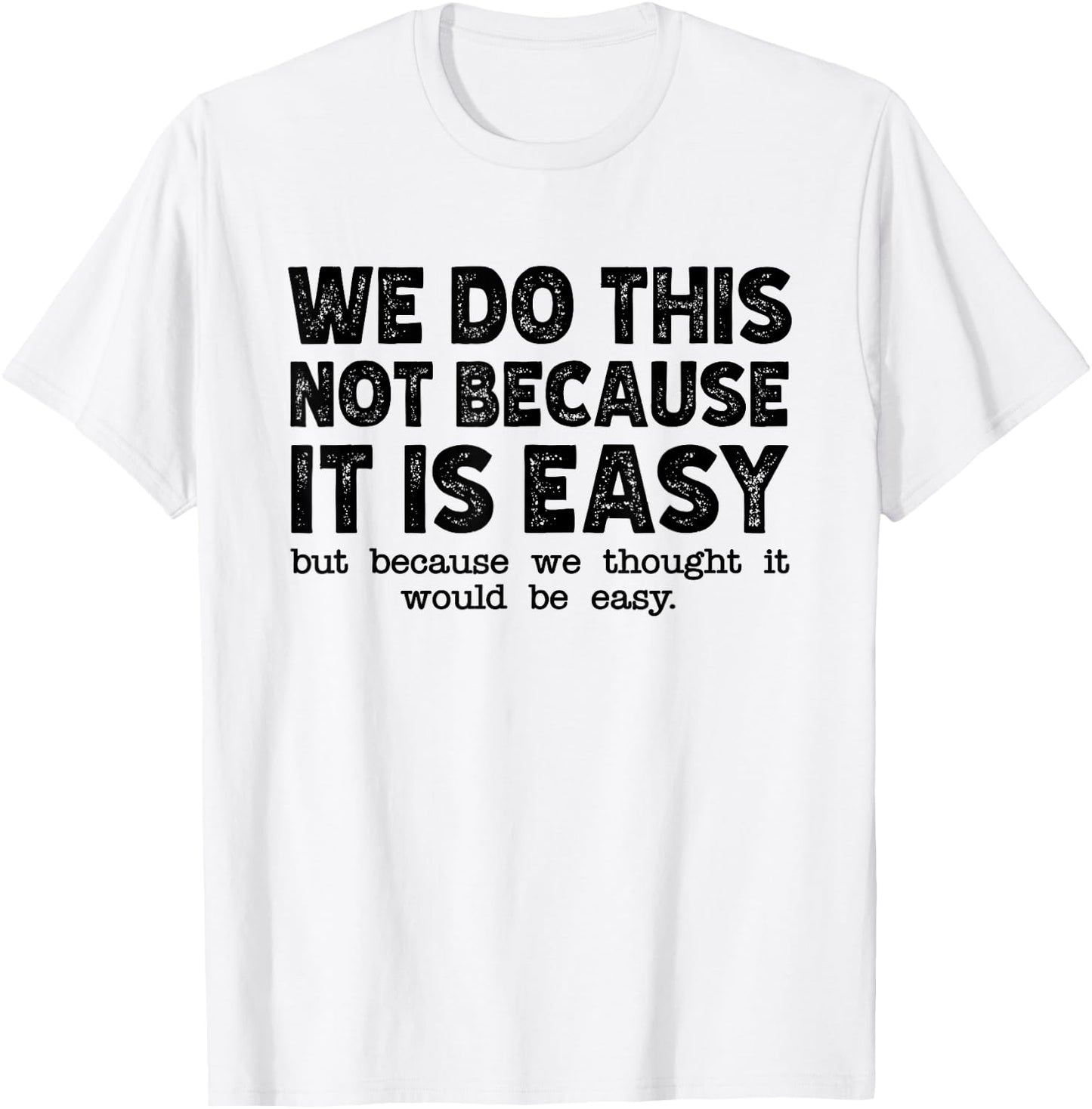 Funny Cool Sarcastic We Do This Not Because It is Easy T-Shirt - T-Shirt | White