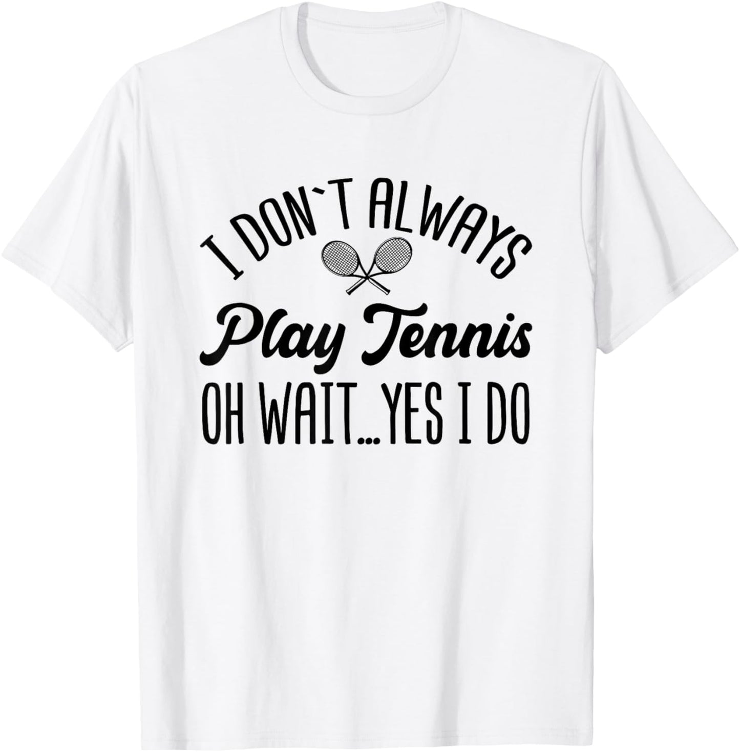 I Don't Always Play Tennis Oh Wait Yes I Do Funny Gift T-Shirt - T-Shirt | White