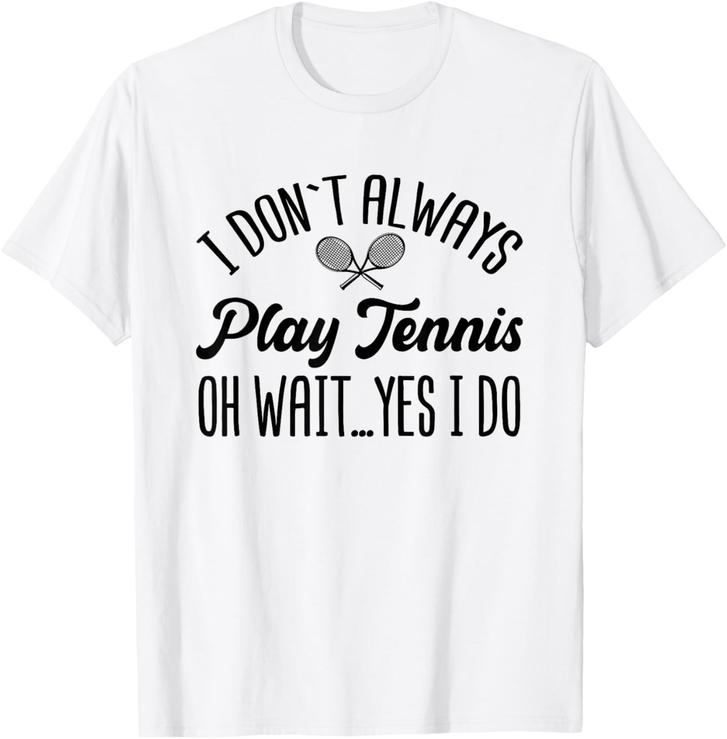 I Don't Always Play Tennis Oh Wait Yes I Do Funny Gift T-Shirt - T-Shirt | White