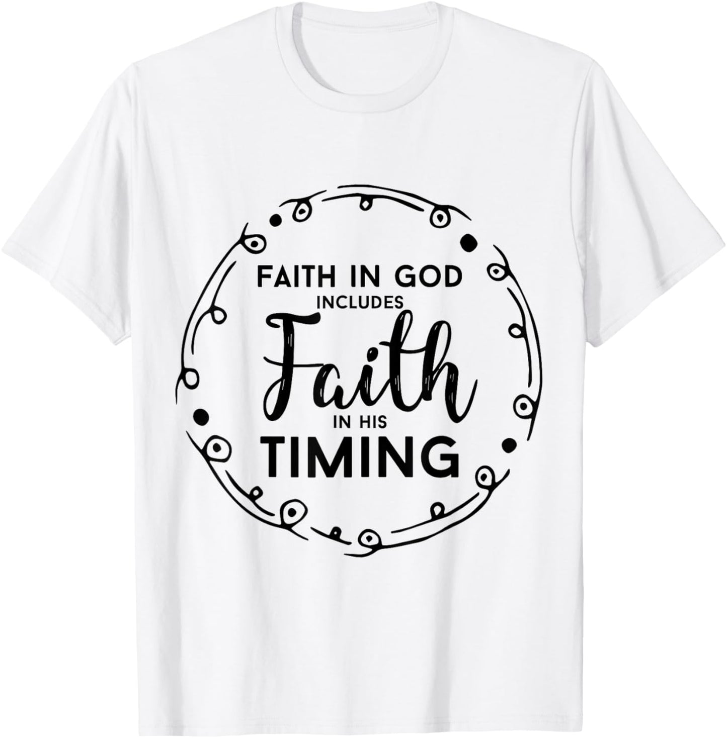 Christian Shirt - Faith In God Includes Faith In His Timing T-Shirt - T-Shirt | White