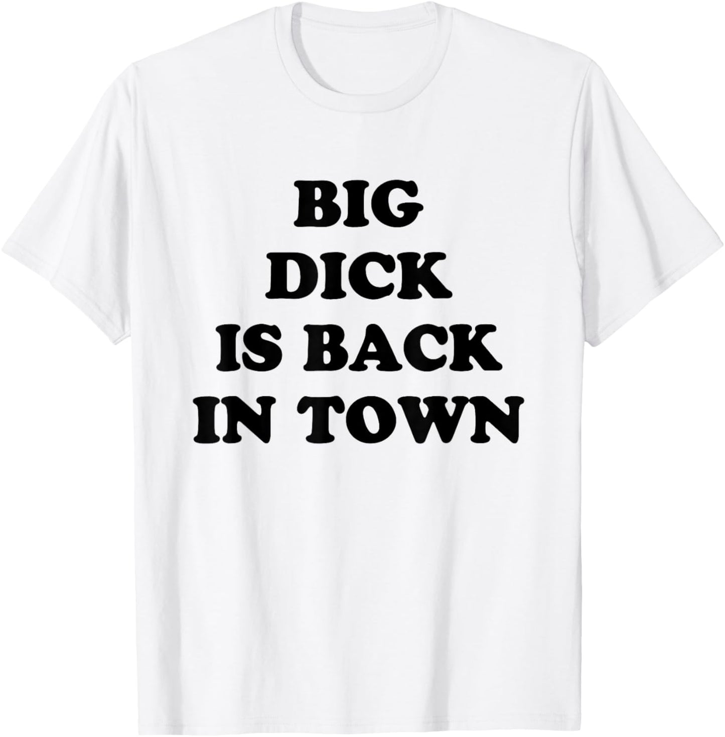 Big Dick Is Back In Town Funny T-Shirt - T-Shirt | White
