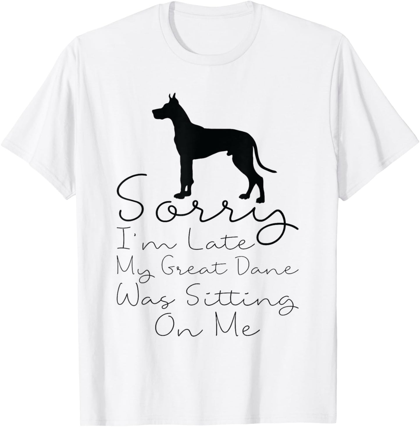 Sorry I'm Late My Great Dane was Sitting On Me - Great Dane T-Shirt - T-Shirt | White