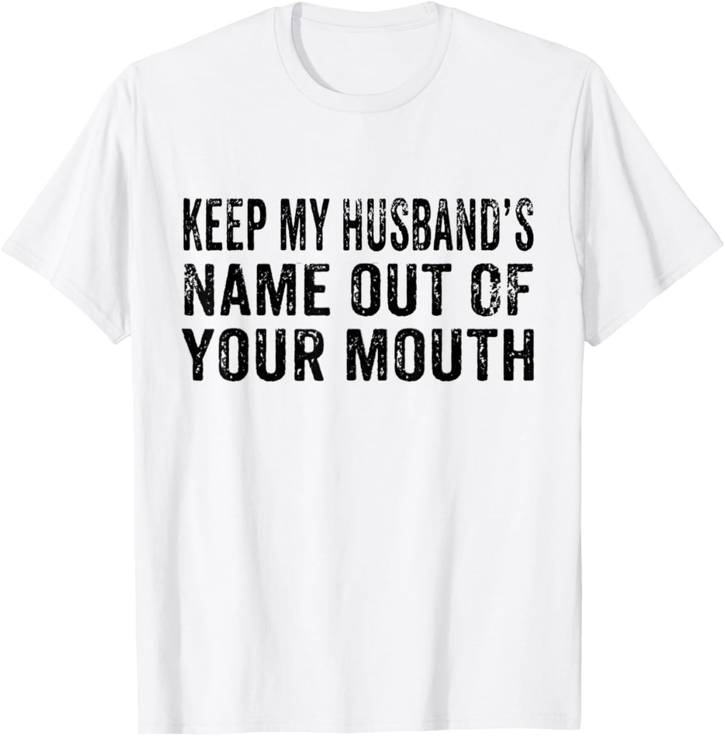 Keep My Husband's Name Out Your Mouth Husband Wife Vintage T-Shirt - T-Shirt | White