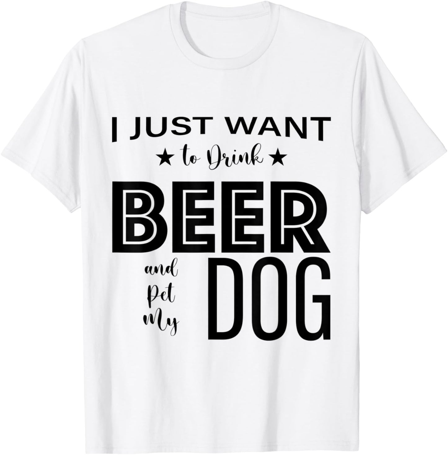 I Just Want to Drink Beer and Pet my Dog, Funny Dog Lover D T-Shirt - T-Shirt | White