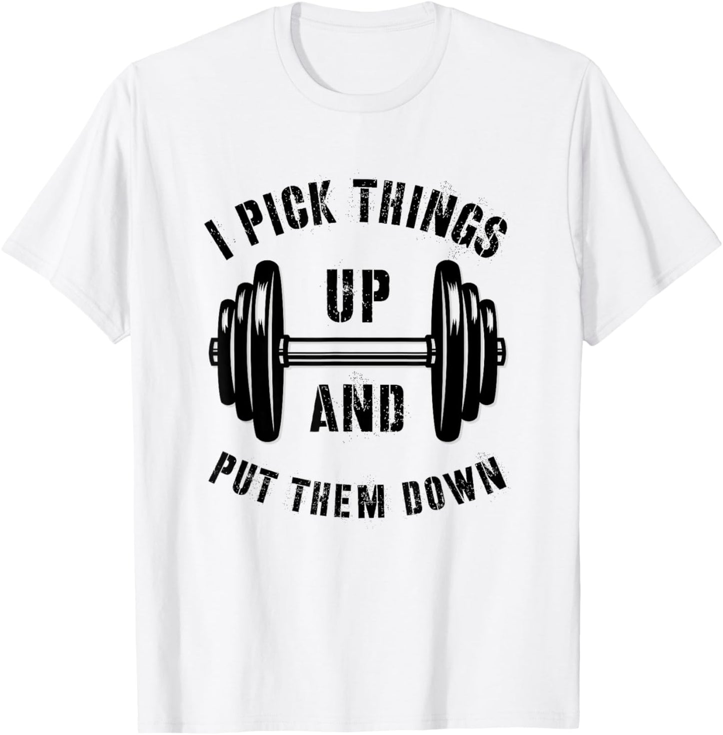 I Pick Things Up And Put Them Down Funny Weightlifting Gym T-Shirt - T-Shirt | White
