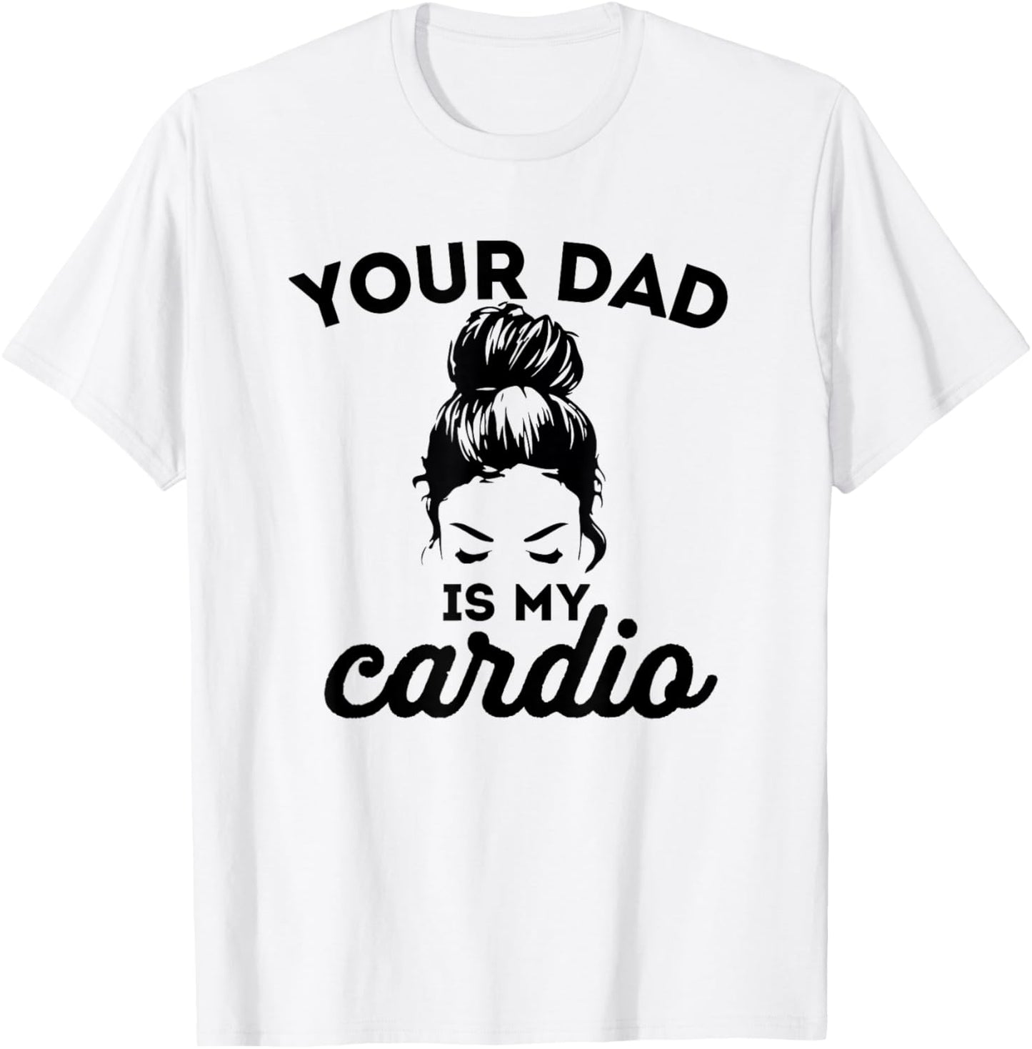 Your Dad Is My Cardio Gym Fitness T-Shirt - T-Shirt | White