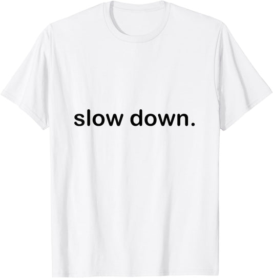 Slow Down Cool Quote T-Shirt - T-Shirt | White