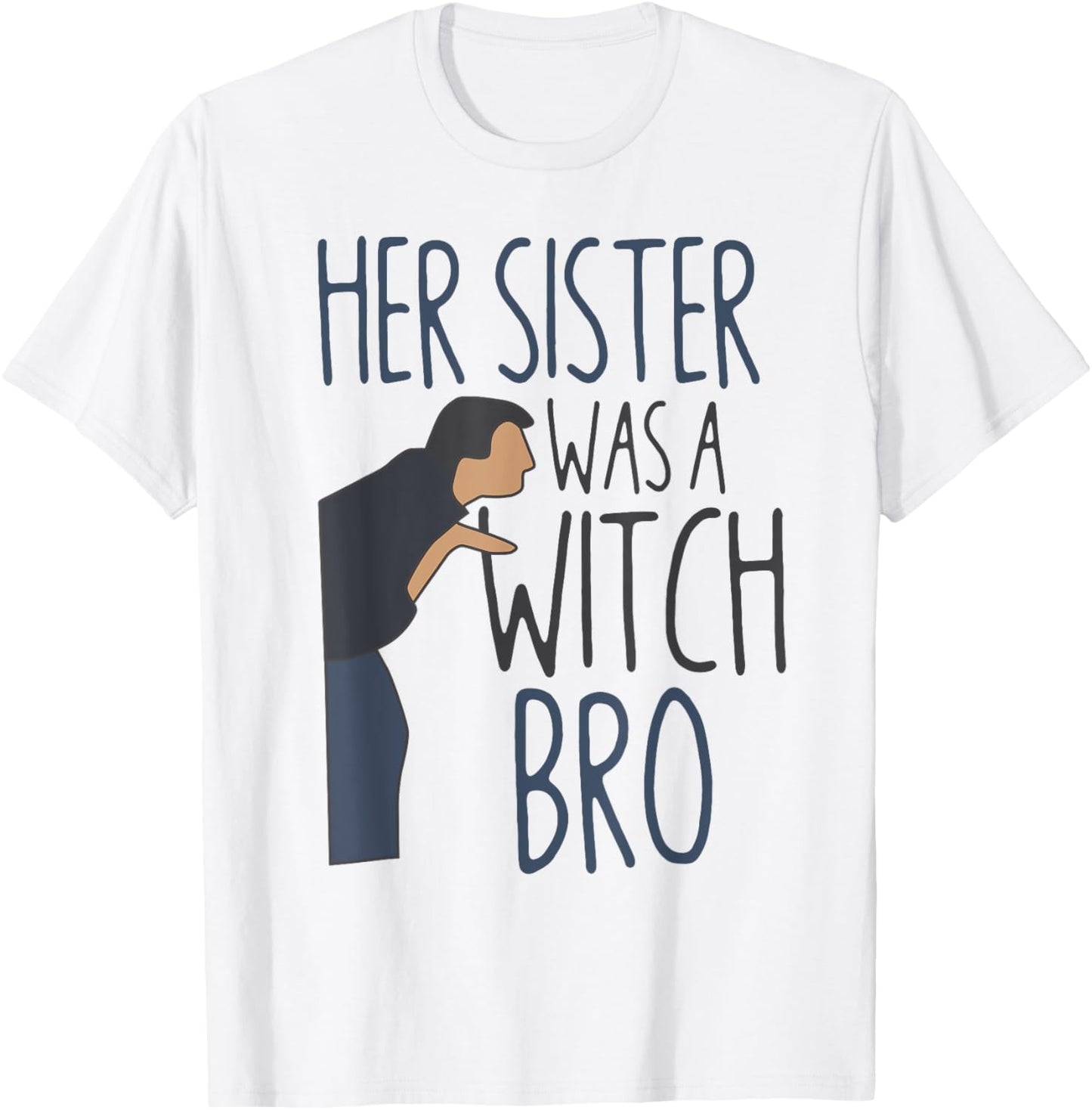 Her Sister Was A Witch Bro Funny Halloween T-Shirt - T-Shirt | White