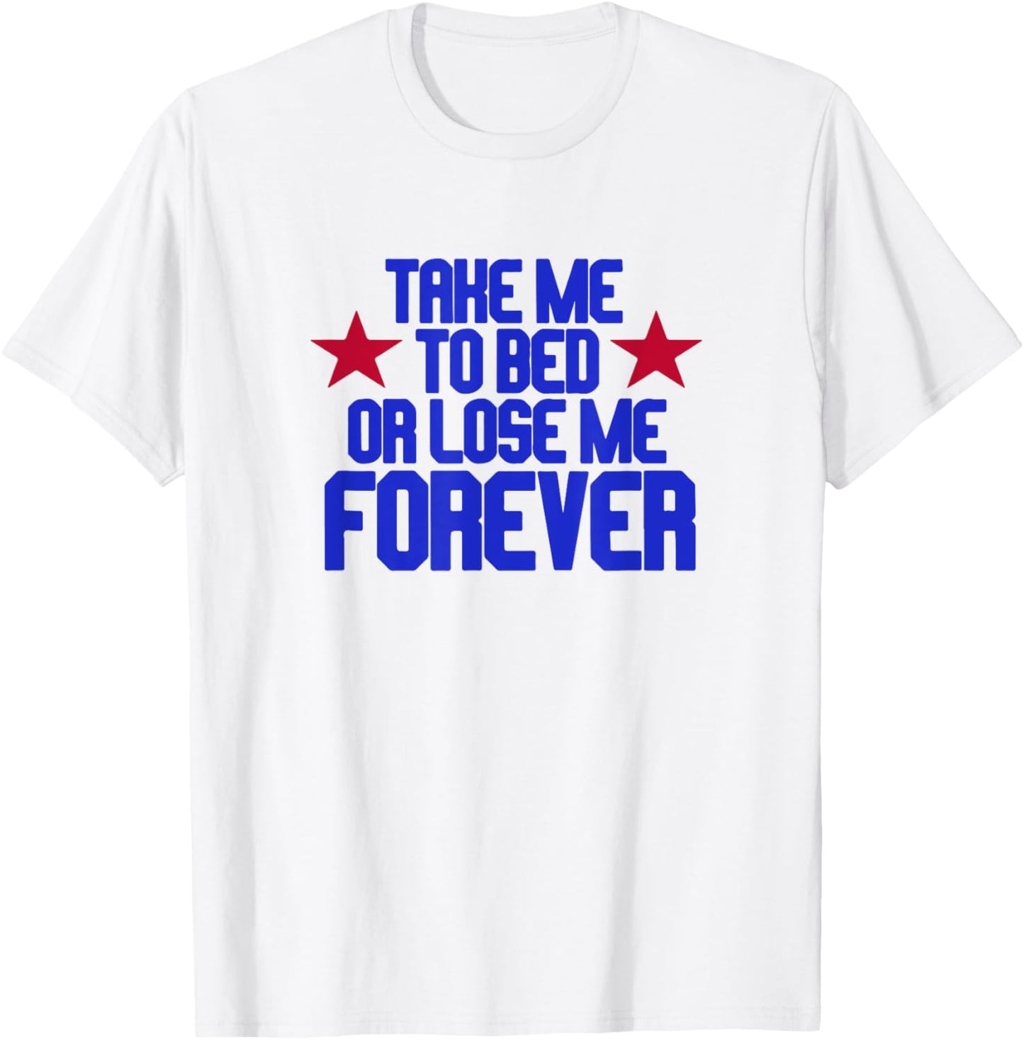 Take Me To Bed Or Lose Me Forever T-Shirt - T-Shirt | White