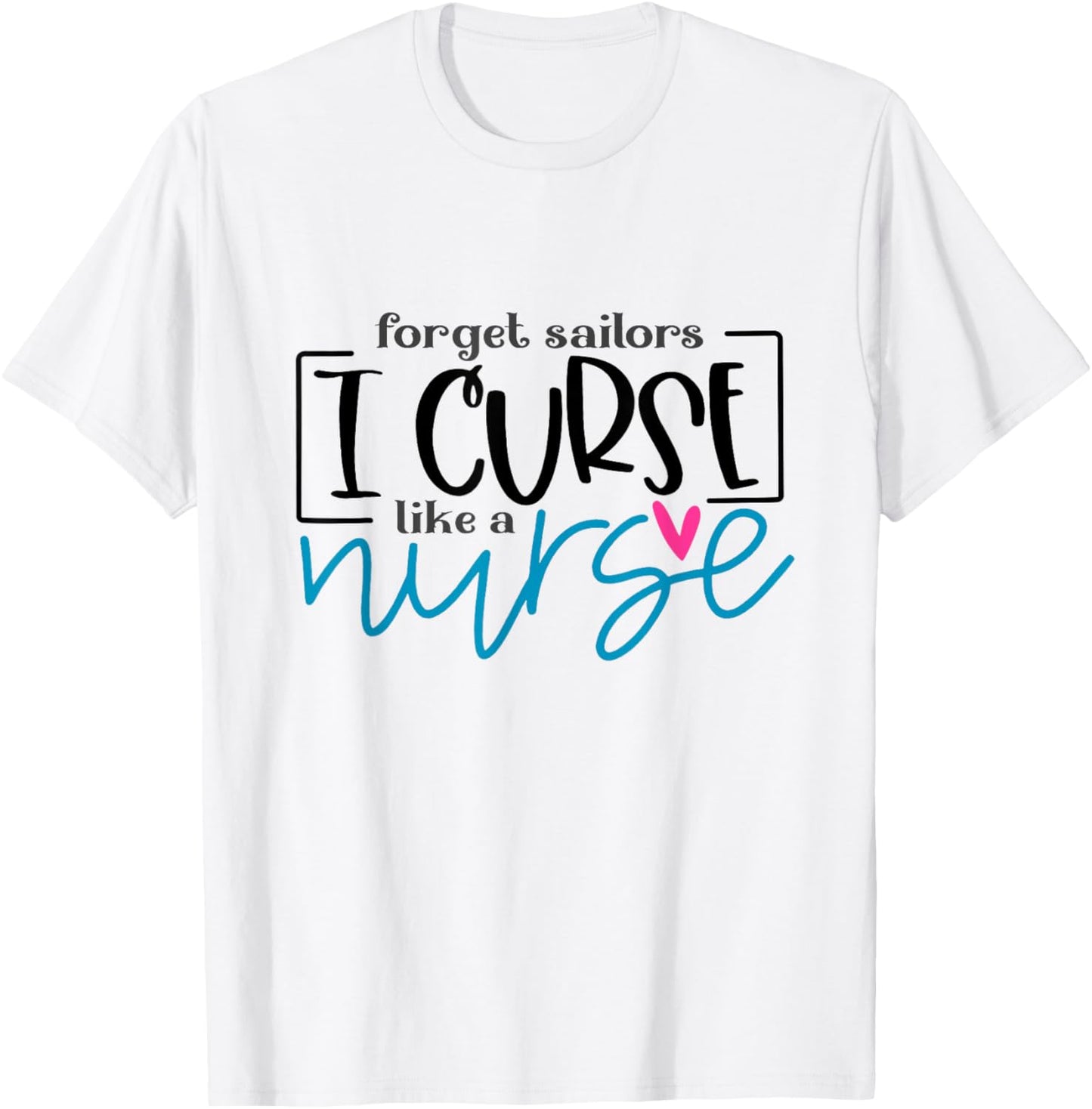 Nurse Sassy Sarcasm Forget Sailors I Curse Like A Nurse T-Shirt - T-Shirt | White