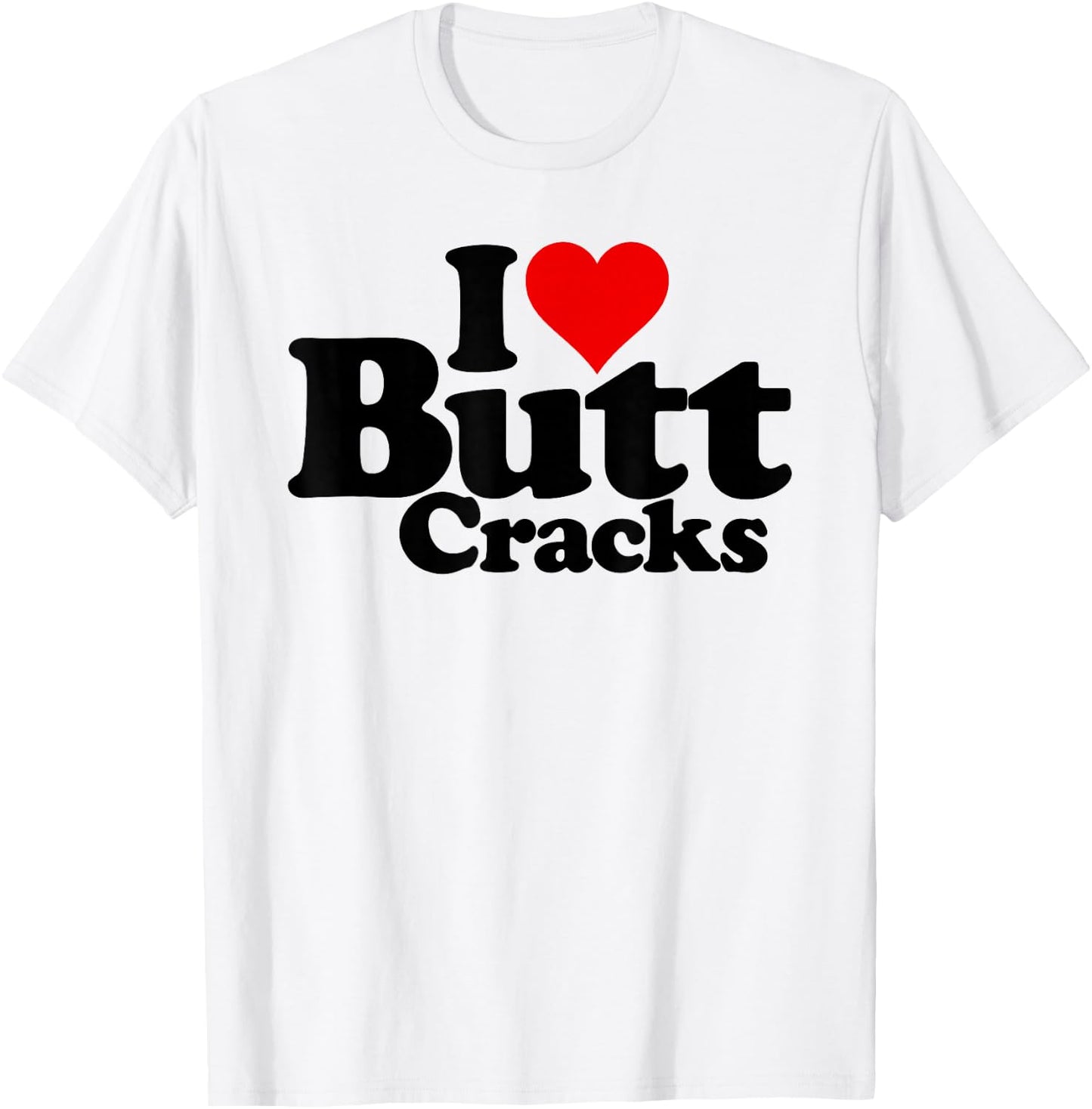 I Love Heart Butt Cracks T-Shirt - T-Shirt | White