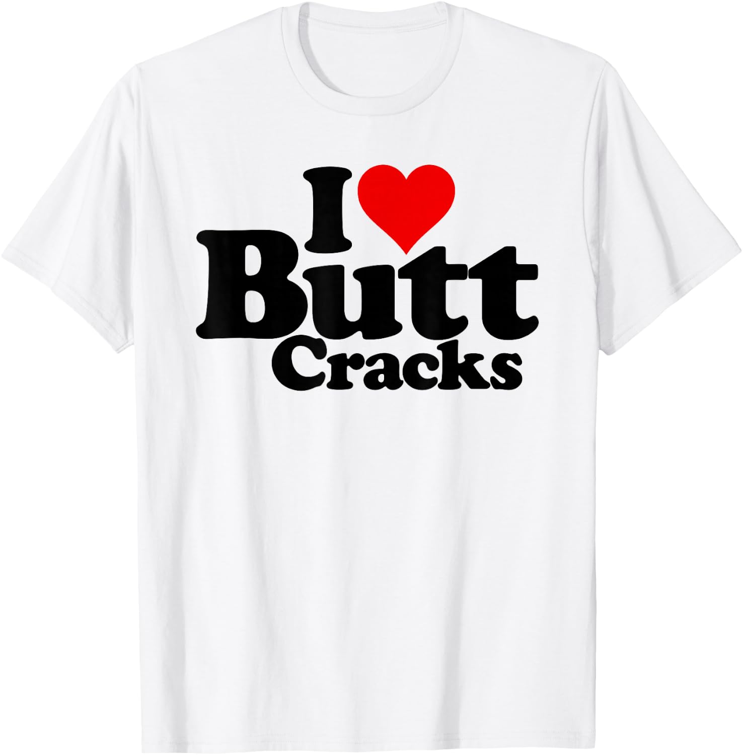 I Love Heart Butt Cracks T-Shirt - T-Shirt | White