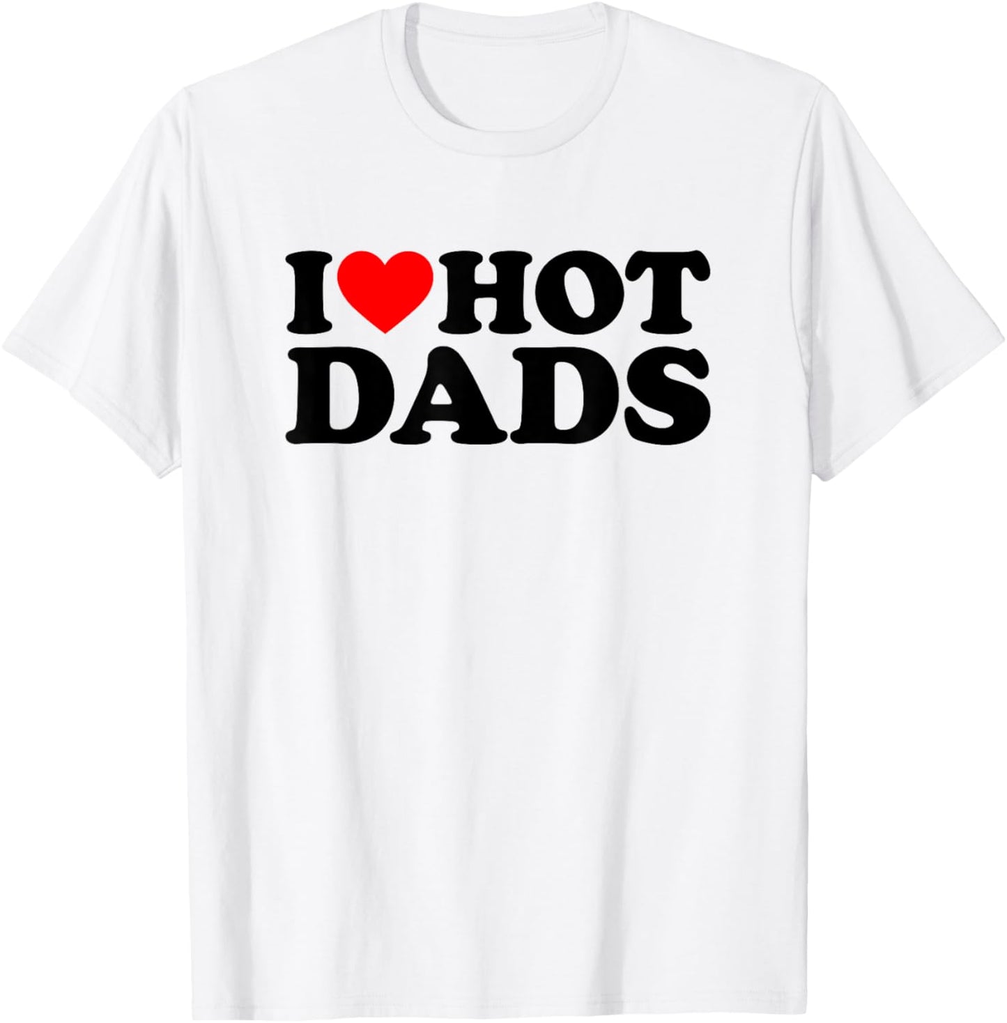 I Love Hot Dads T-Shirt - T-Shirt | White