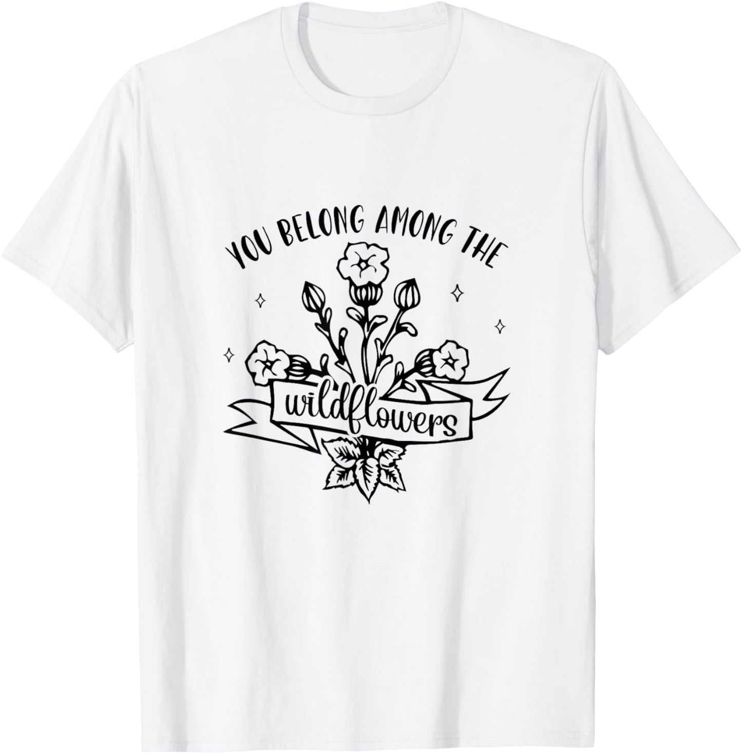 Motivational Inspirational You Belong Among Wildflowers T-Shirt - T-Shirt | White