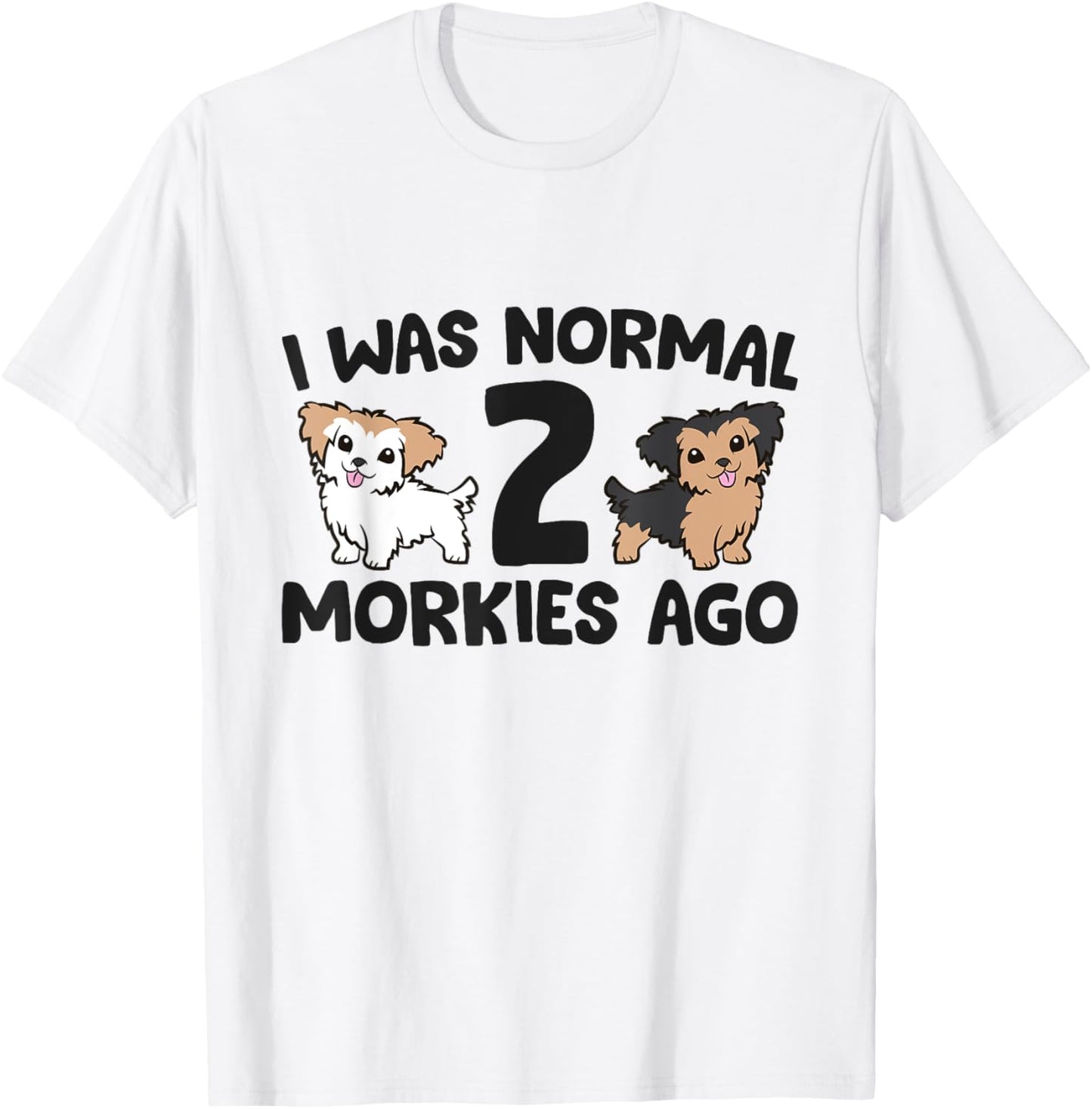 Morkie Dog Owner I Was Normal 2 Morkies Ago T-Shirt - T-Shirt | White