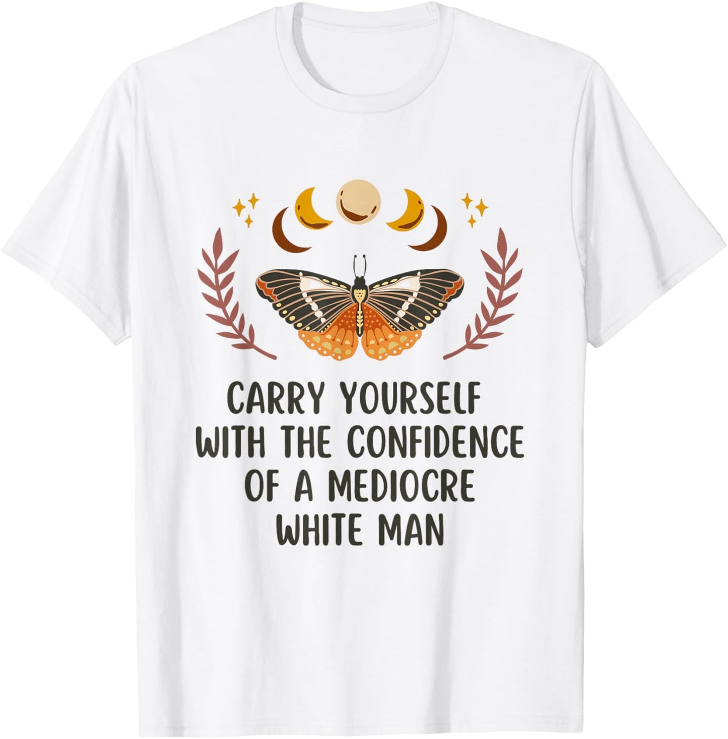 Carry Yourself With The Confidence Of A Mediocre White Man T-Shirt - T-Shirt | White