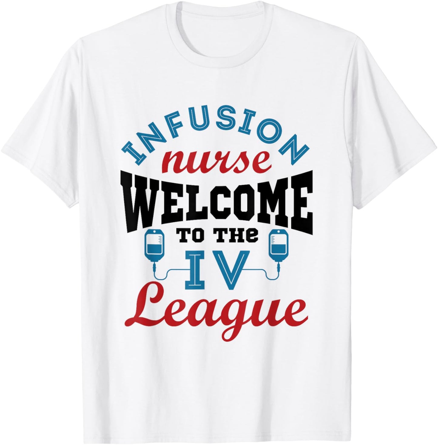 Infusion Nurse Funny Welcome to the I.V. League T-Shirt - T-Shirt | White