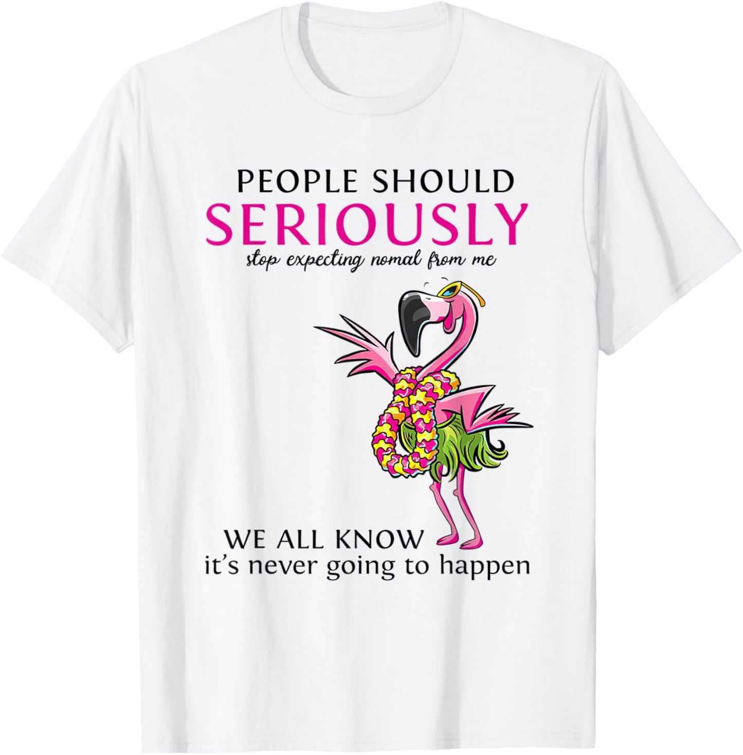 Flamingo People Should Seriously Stop Expecting Normal T-Shirt - T-Shirt | White