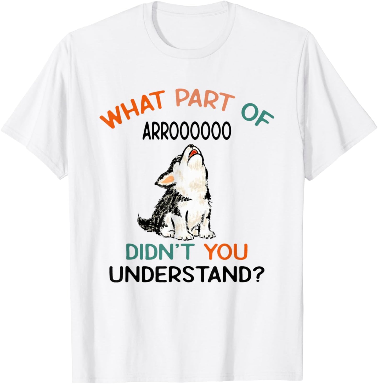 What Part Of Arroooooo Didn't You Understand Funny Dog Men Women T-Shirt - T-Shirt | White