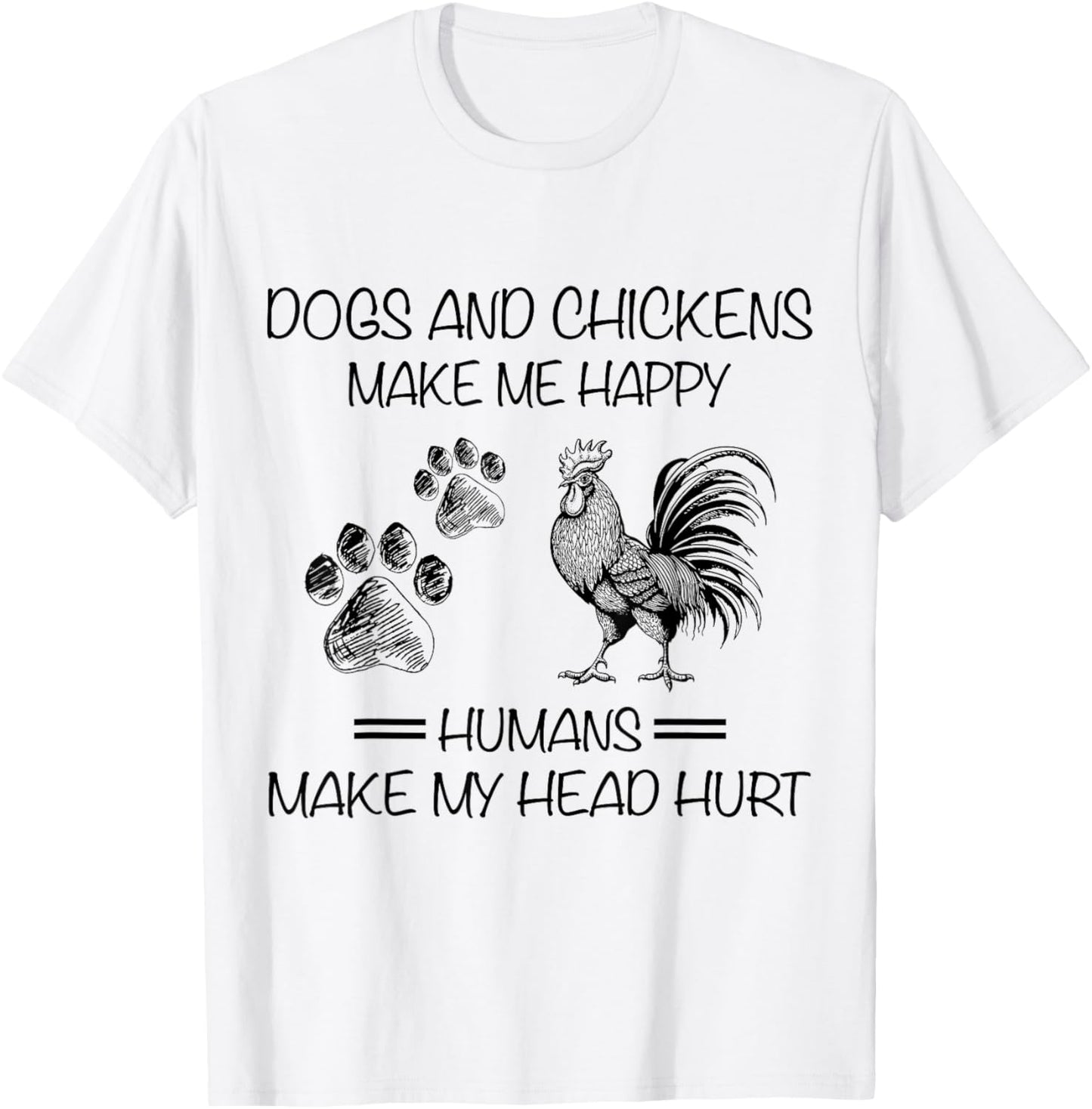 Dogs And Chickens Make Me Happy Humans Make My Head Hurt T-Shirt - T-Shirt | White