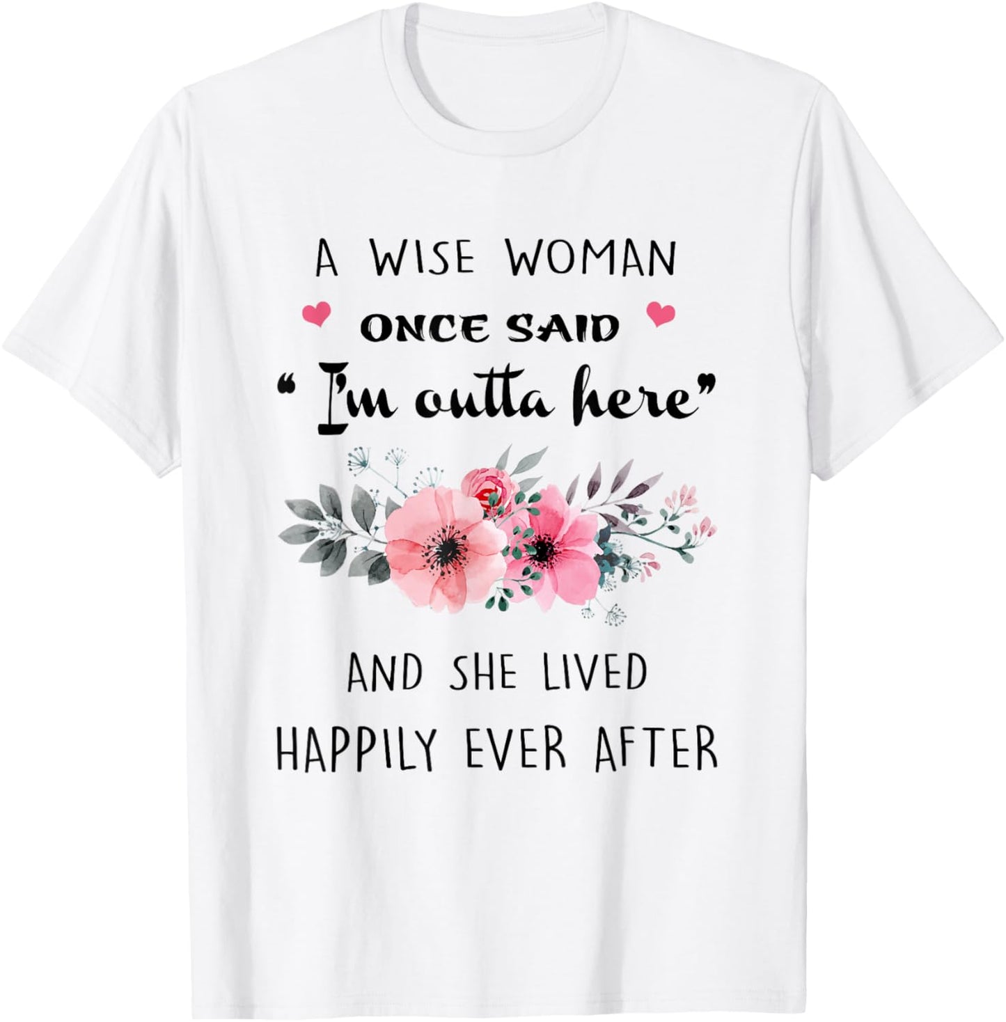 A Wise Women Once Said I'm Outta Here And She Lived Happlily T-Shirt - T-Shirt | White