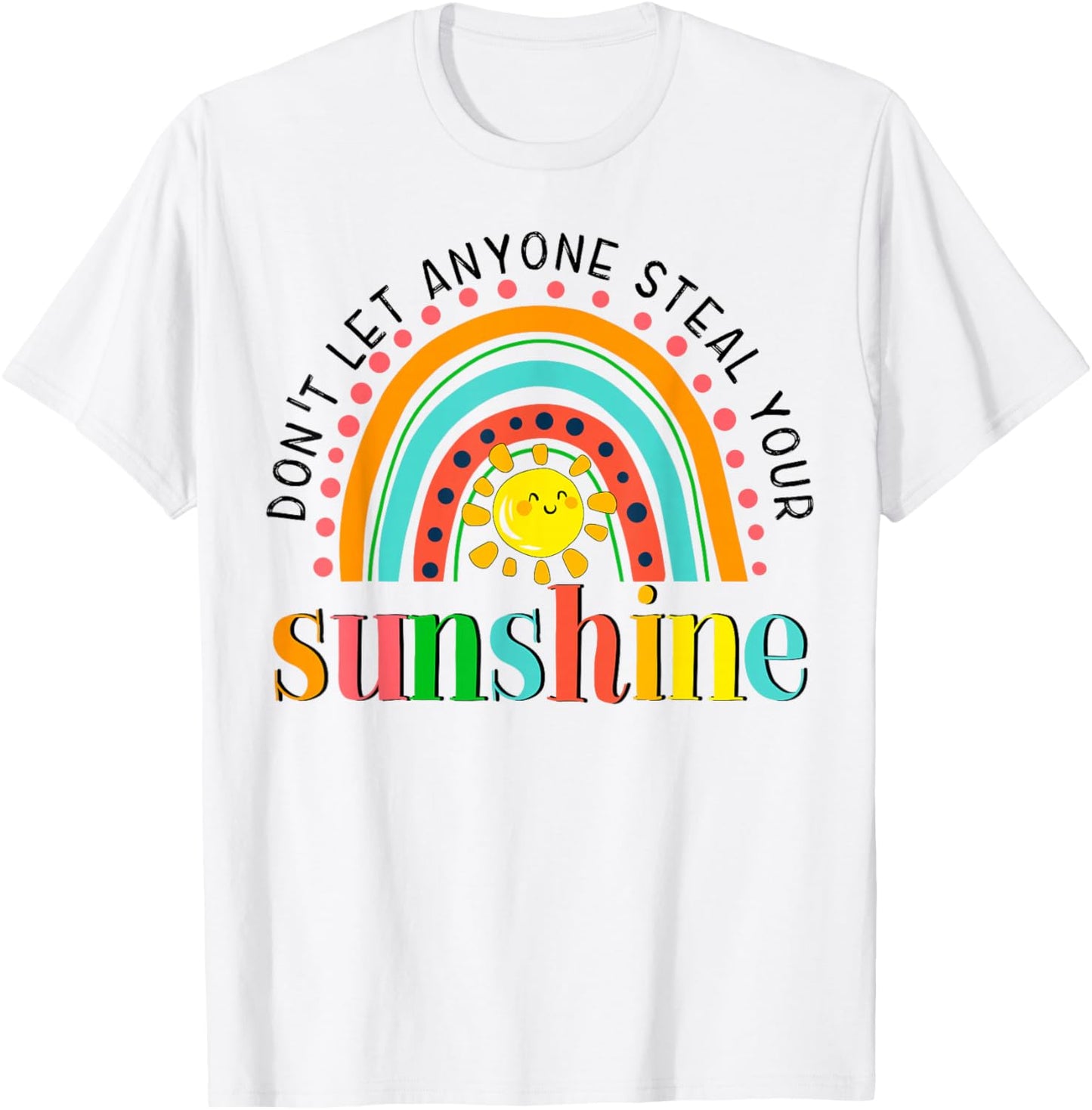 YyeO Don't Let Anyone Steal Your Sunshine Rainbow Sun Quotes T-Shirt - T-Shirt | White