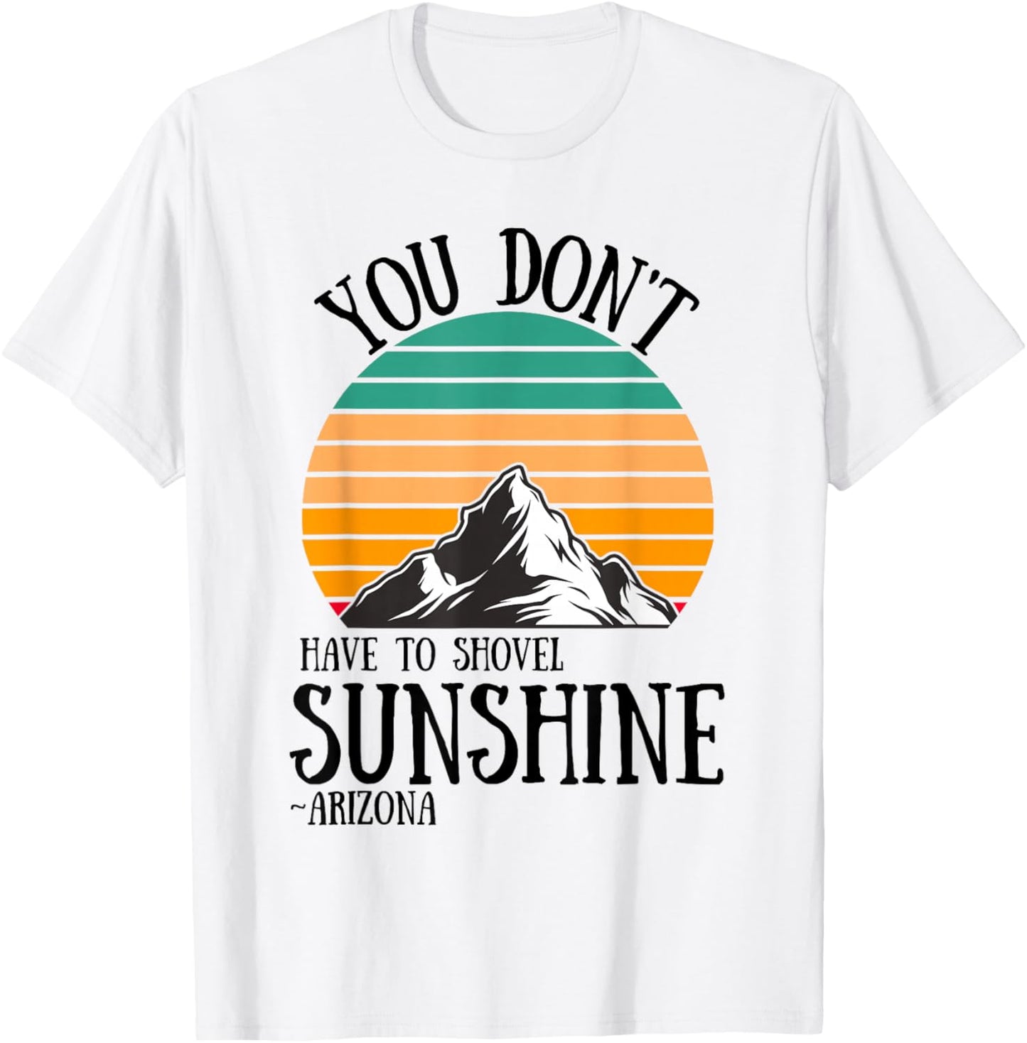 You Don't Have To Shovel Sunshine Funny Arizona Vacation Men Women T-Shirt - T-Shirt | White