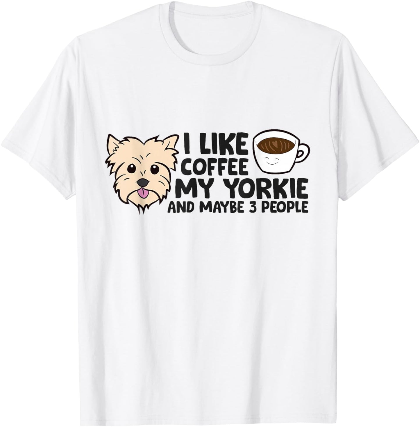 I Like Coffee My Yorkie And Maybe Like 3 People T-Shirt - T-Shirt | White