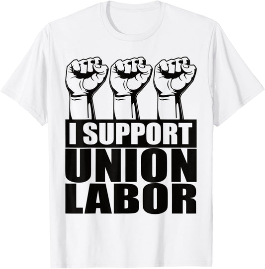 I Support Union Labor Union Strong For Proud Union Worker T-Shirt - T-Shirt | White
