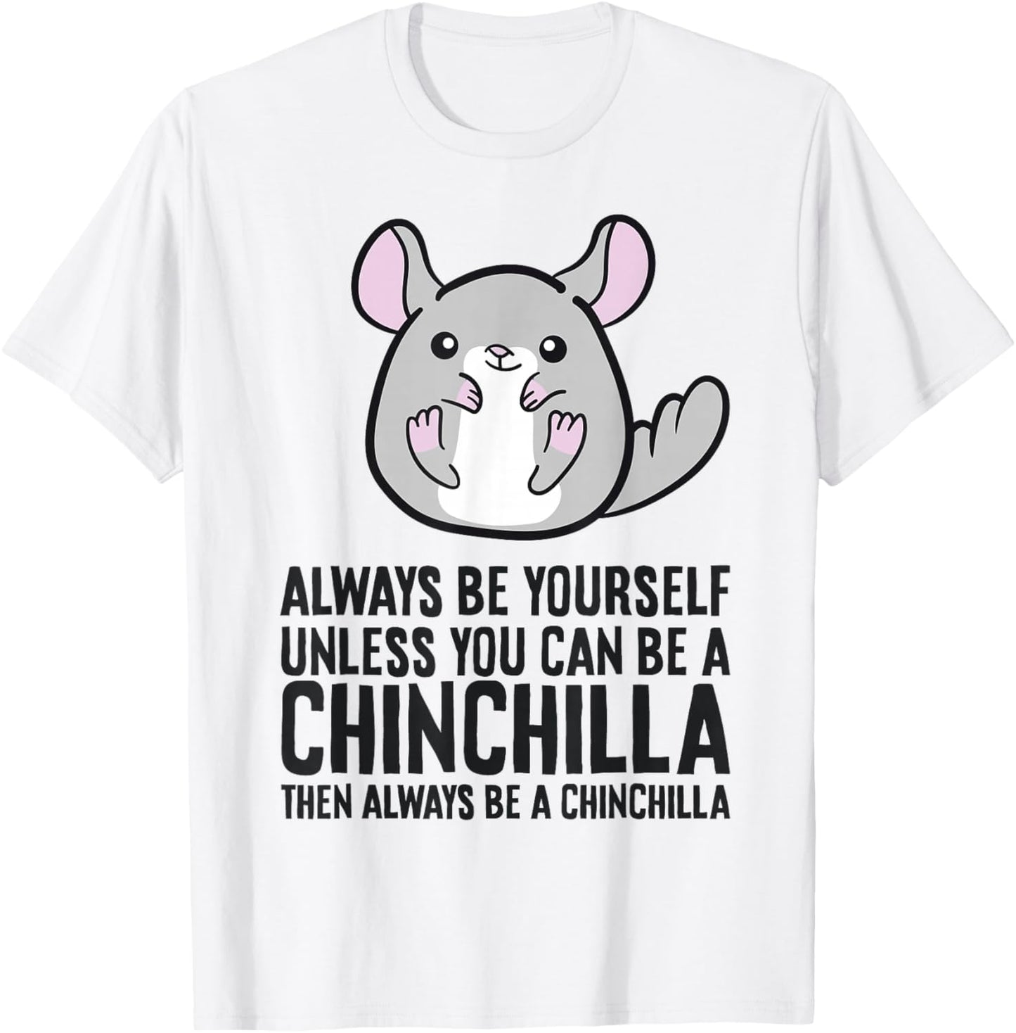 Always Be Yourself Unless You Can Be A Chinchilla T-Shirt - T-Shirt | White