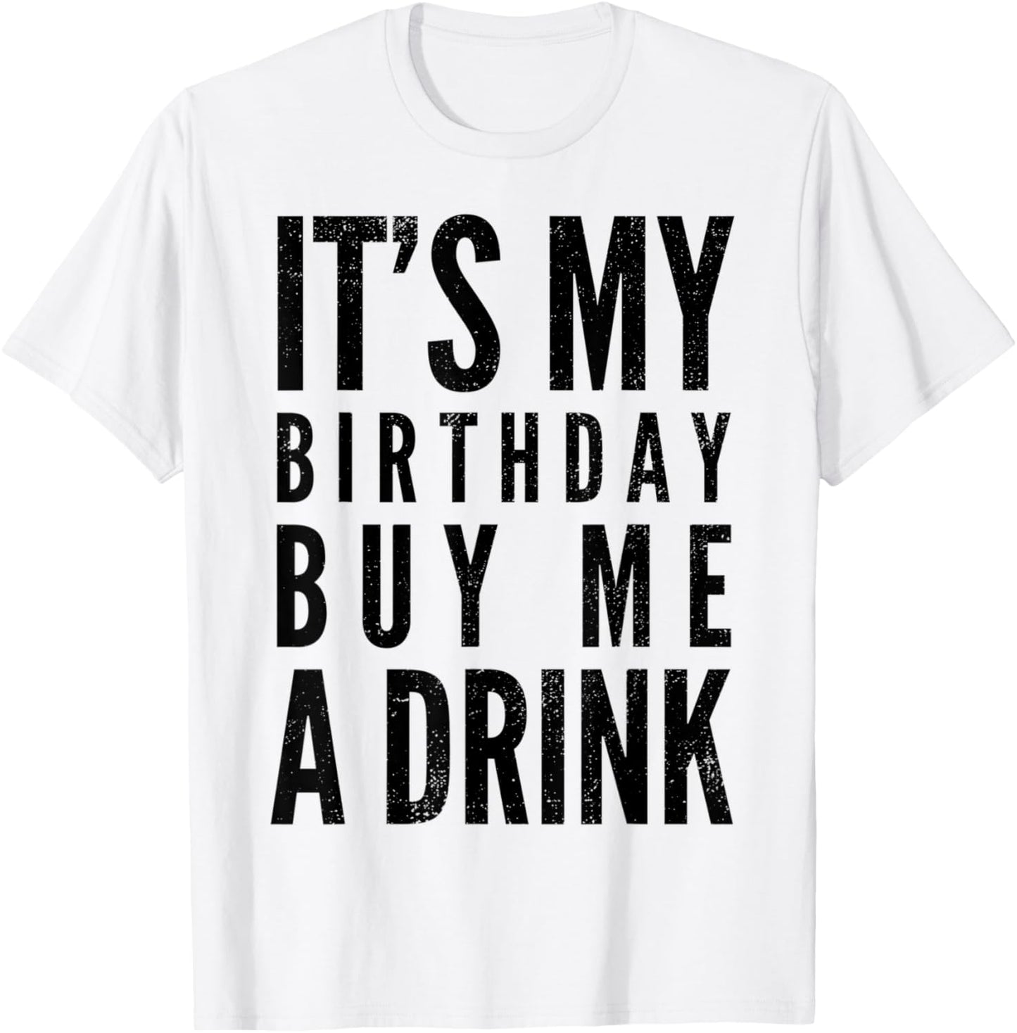 Funny It's My Birthday Buy Me A Drink Funny Drinking Quote T-Shirt - T-Shirt | White