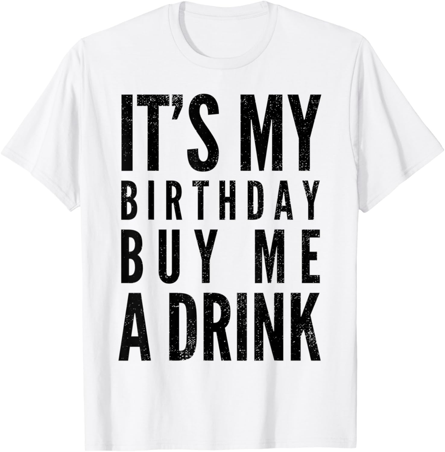 Funny It's My Birthday Buy Me A Drink Funny Drinking Quote T-Shirt - T-Shirt | White
