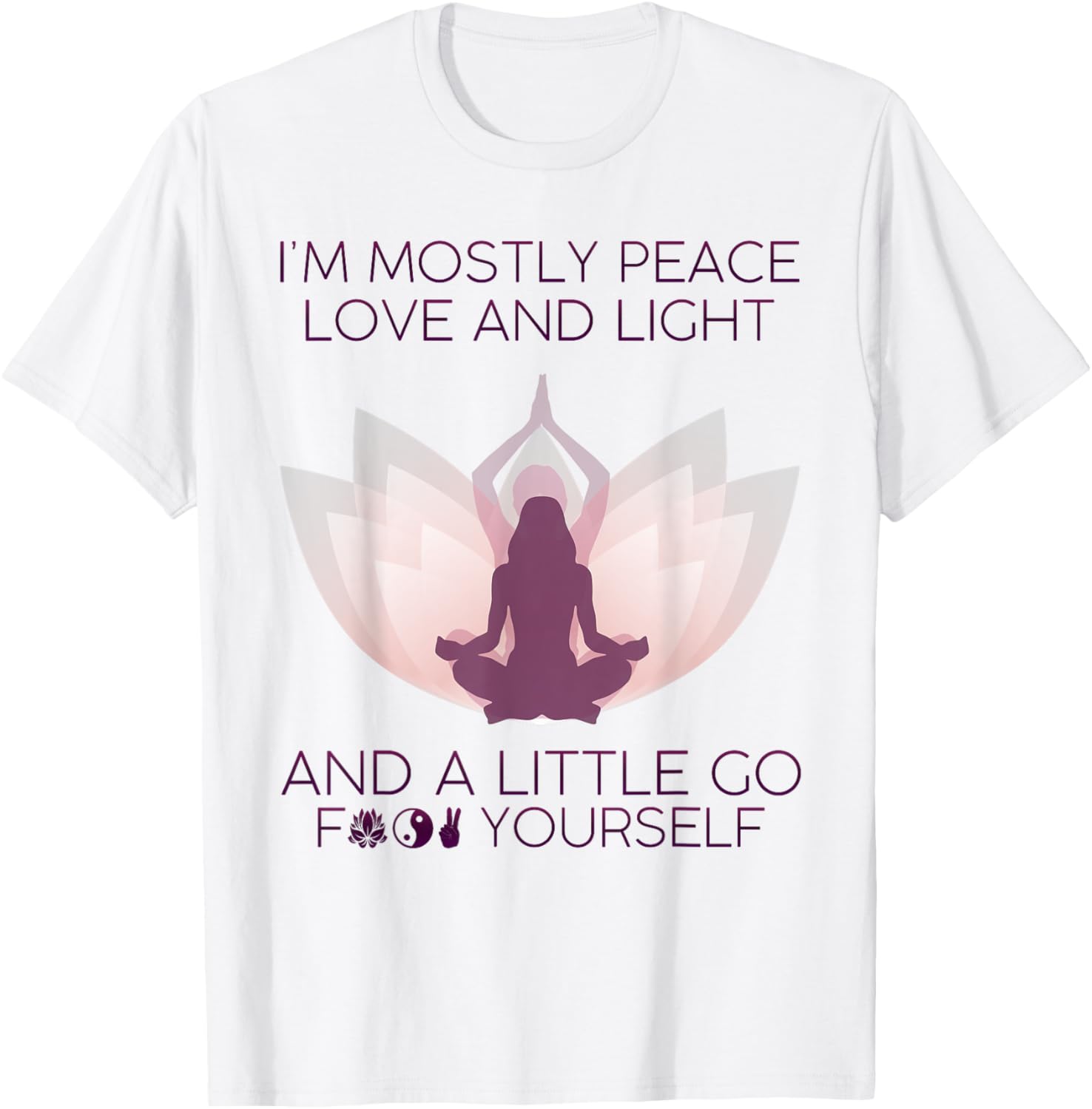 I'm Mostly Peace Love And Light & A Little Go Yoga T-Shirt - T-Shirt | White