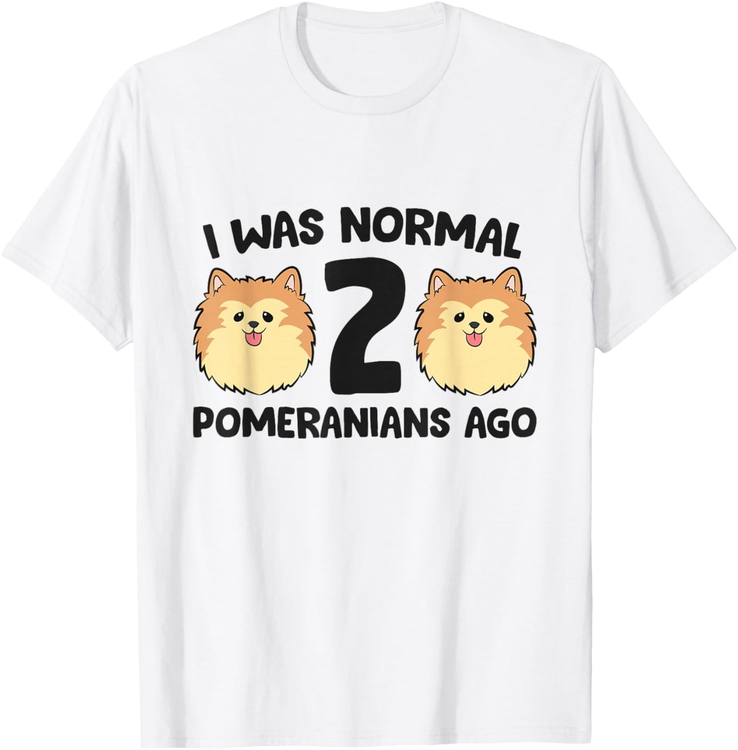 Pomeranian Dog Owner I Was Normal 2 Pomeranians Ago T-Shirt - T-Shirt | White