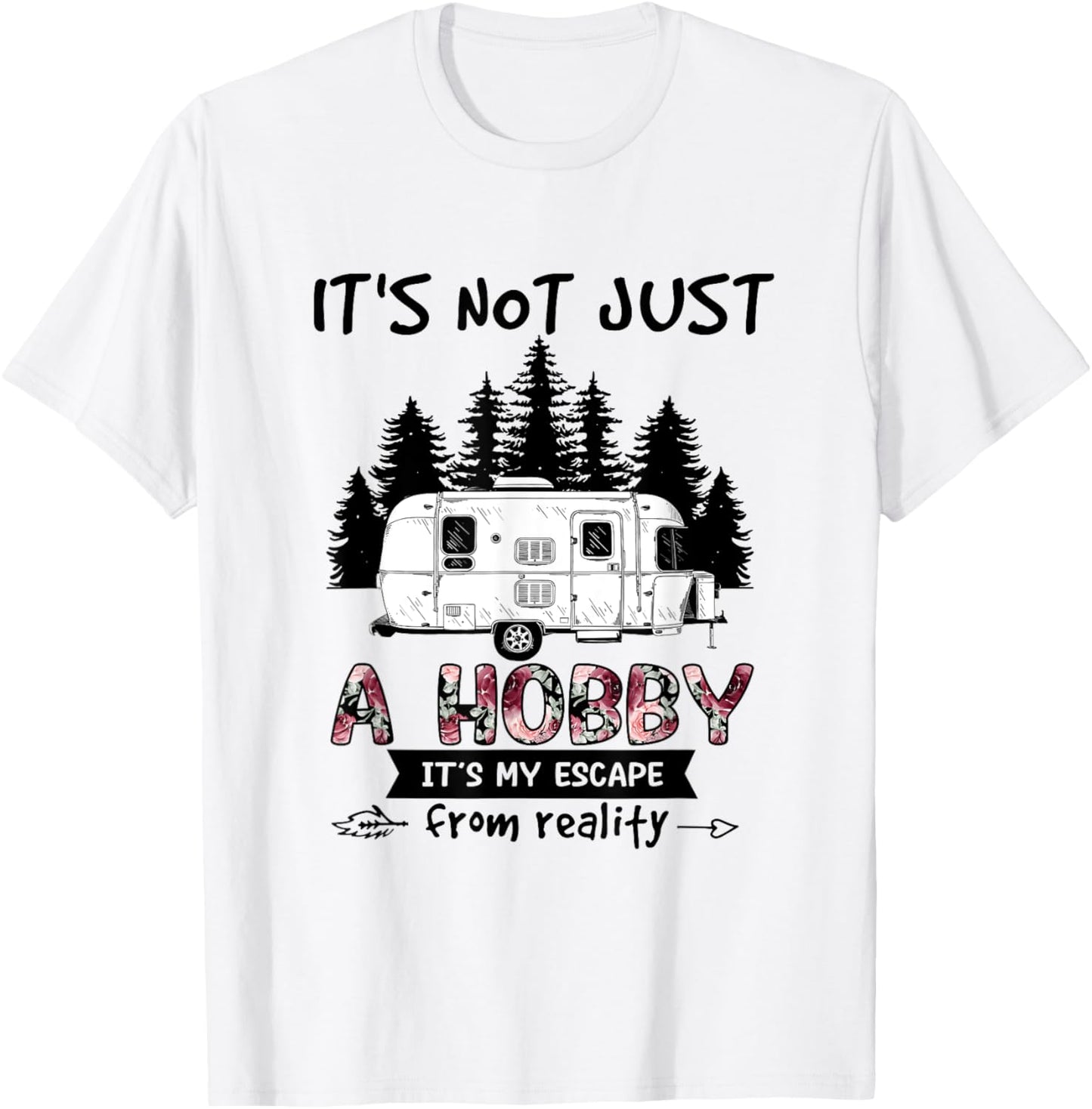 It's Not Just A Hobby It's My Escape From Reality Camping T-Shirt - T-Shirt | White