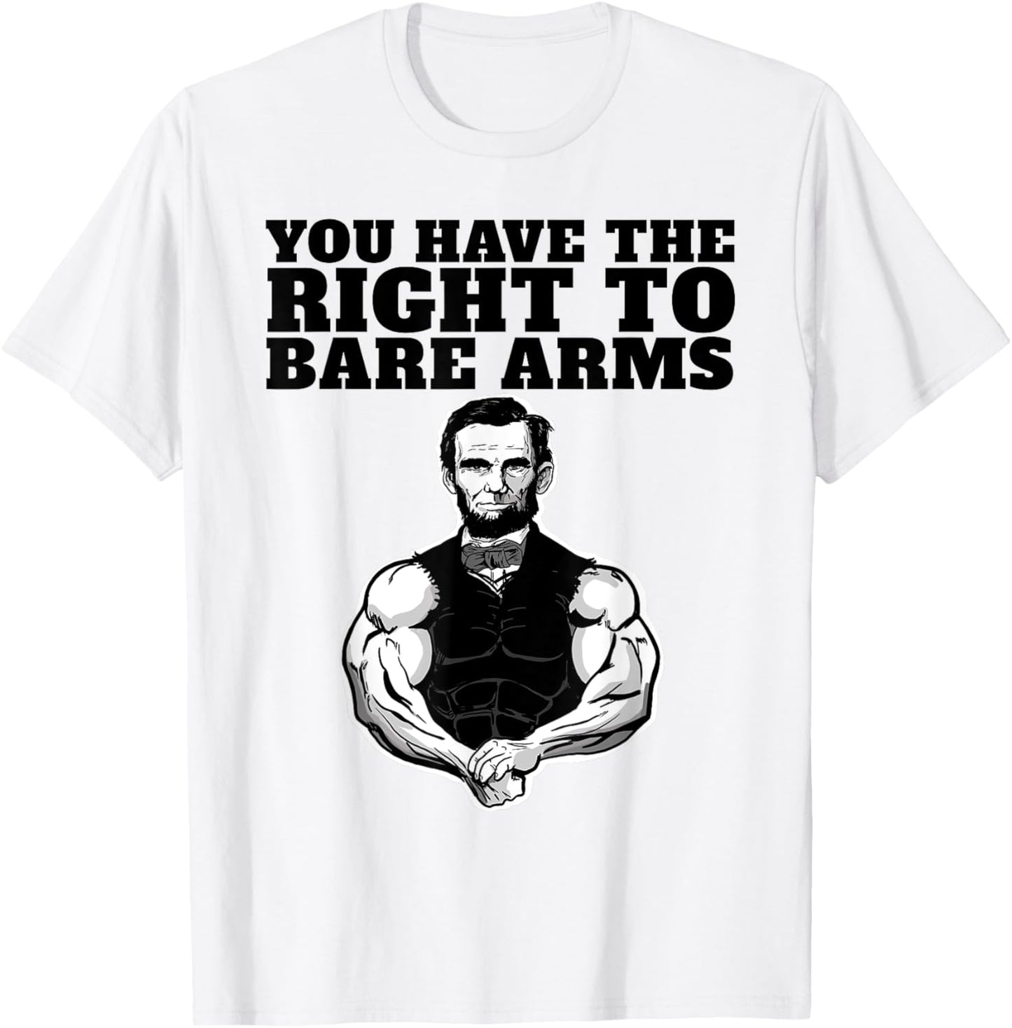 You Have the right to bare arms funny Abraham Lincoln T-Shirt - T-Shirt | White