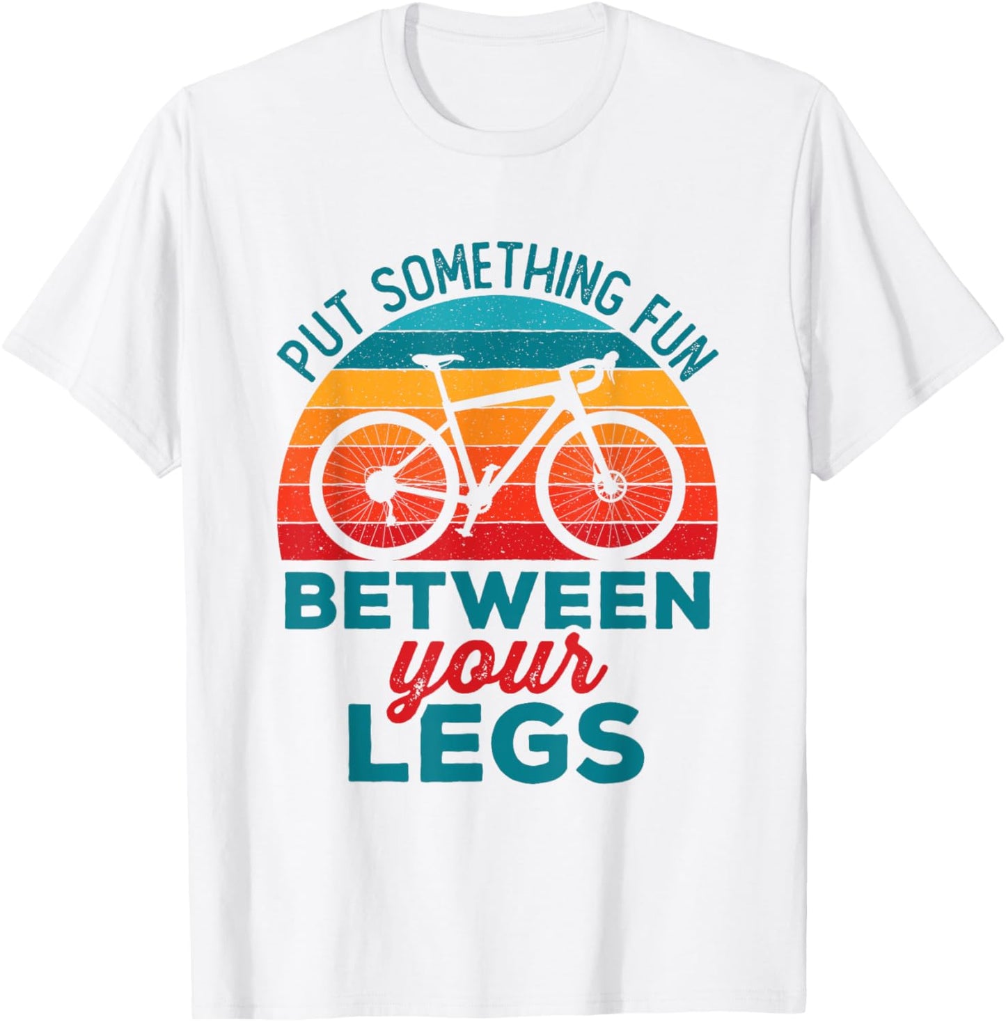 Funny Put Something Fun Between Your Legs Cycling Bicyclist T-Shirt - T-Shirt | White