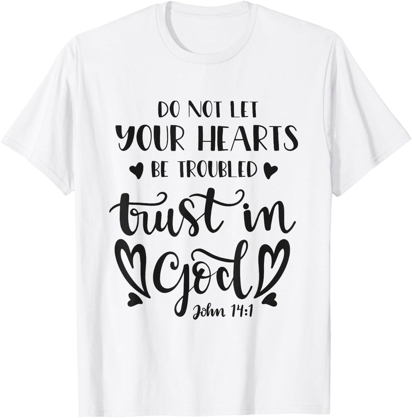 Do Not Let Your Hearts Be Troubled Trust In God Bible Quote T-Shirt - T-Shirt | White