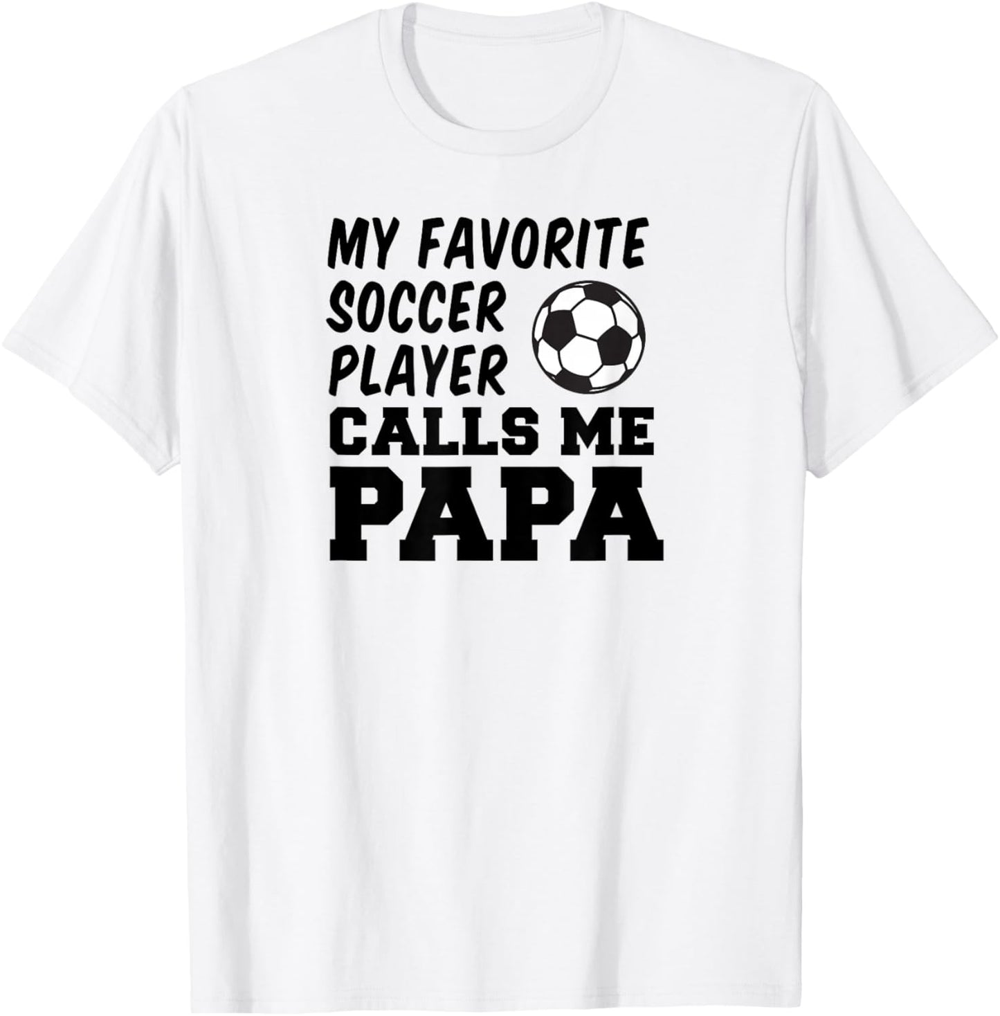 My Favorite Soccer Player Calls Me Papa T-Shirt - T-Shirt | White